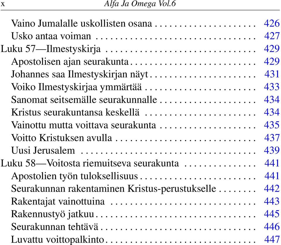 ................... 434 Kristus seurakuntansa keskellä....................... 434 Vainottu mutta voittava seurakunta.................... 435 Voitto Kristuksen avulla............................. 437 Uusi Jerusalem.