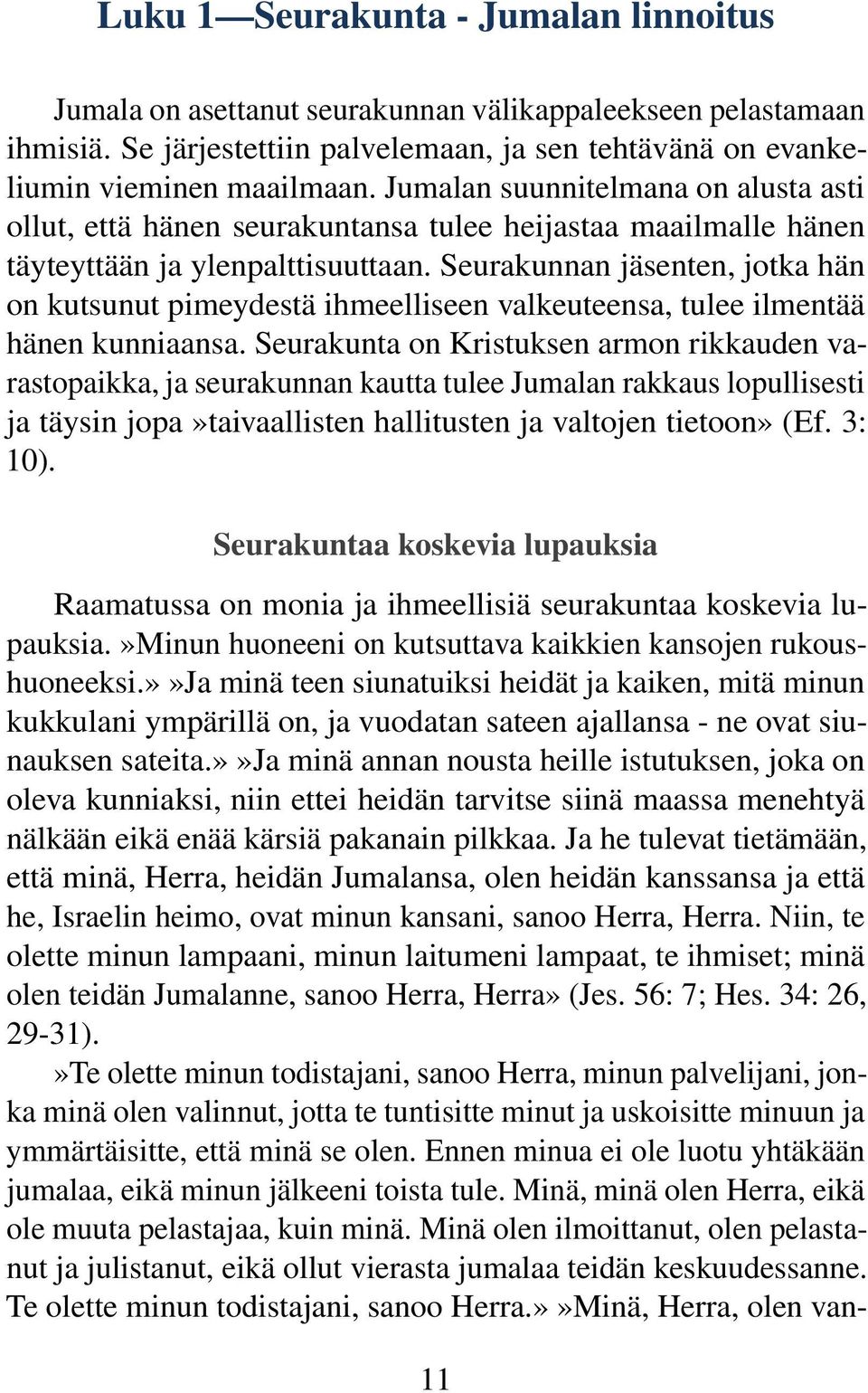 Seurakunnan jäsenten, jotka hän on kutsunut pimeydestä ihmeelliseen valkeuteensa, tulee ilmentää hänen kunniaansa.