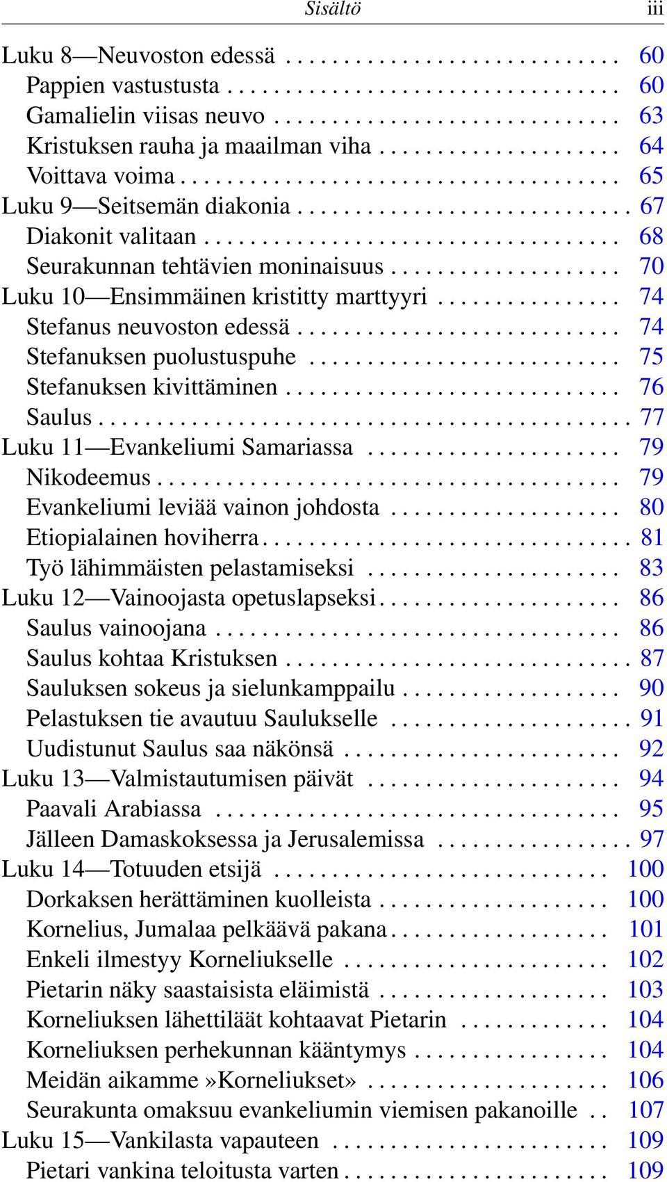 ................... 70 Luku 10 Ensimmäinen kristitty marttyyri................ 74 Stefanus neuvoston edessä............................ 74 Stefanuksen puolustuspuhe........................... 75 Stefanuksen kivittäminen.