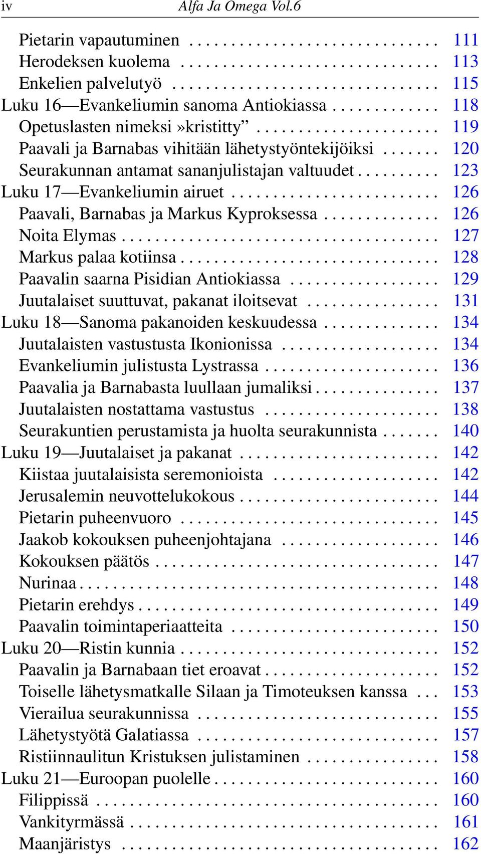 ......... 123 Luku 17 Evankeliumin airuet......................... 126 Paavali, Barnabas ja Markus Kyproksessa.............. 126 Noita Elymas...................................... 127 Markus palaa kotiinsa.