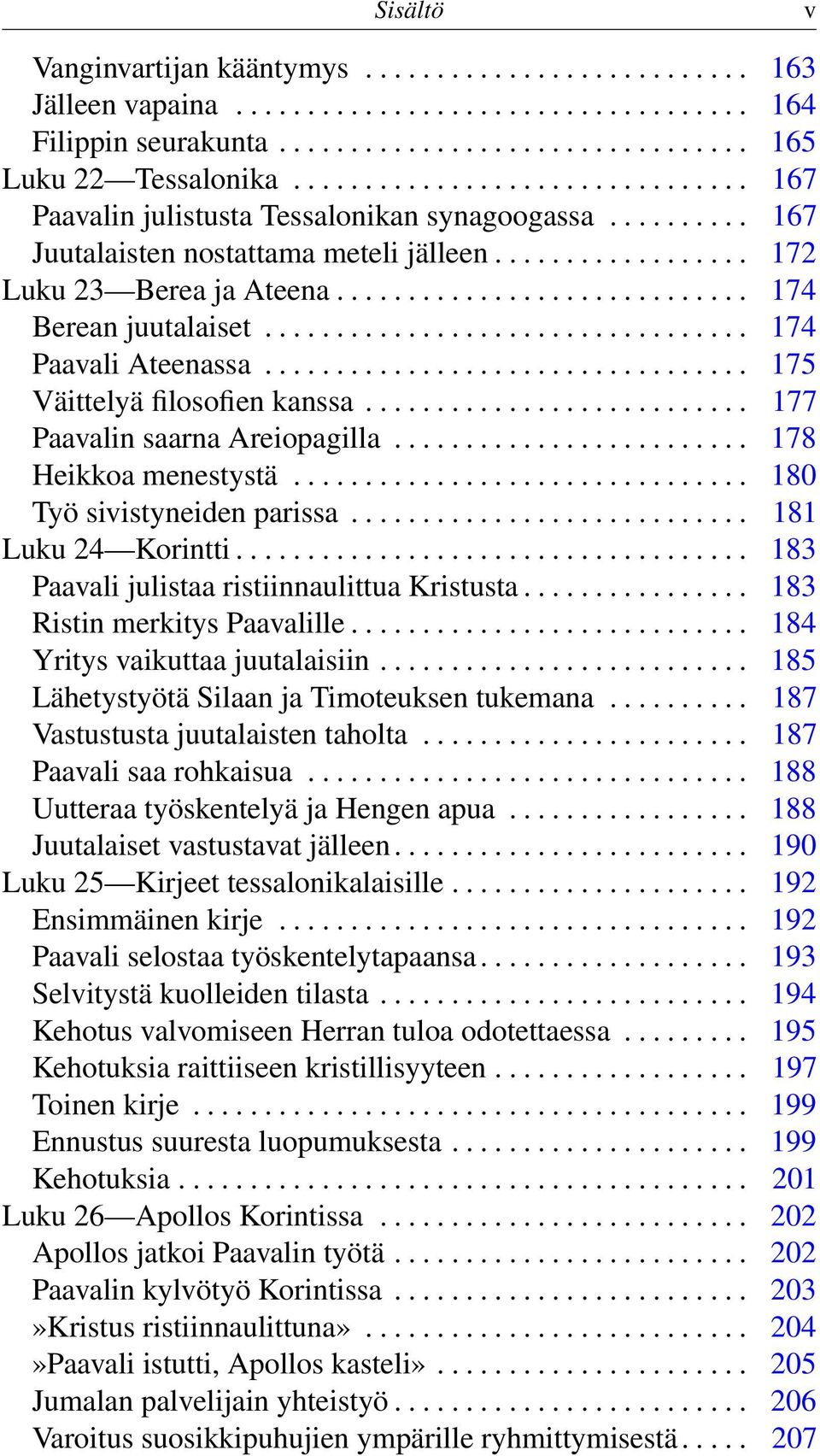 ............................ 174 Berean juutalaiset.................................. 174 Paavali Ateenassa.................................. 175 Väittelyä filosofien kanssa.