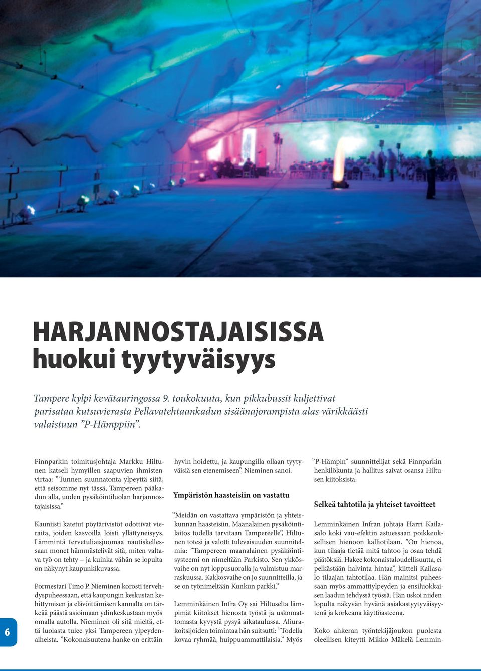 6 Finnparkin toimitusjohtaja Markku Hiltunen katseli hymyillen saapuvien ihmisten virtaa: Tunnen suunnatonta ylpeyttä siitä, että seisomme nyt tässä, Tampereen pääkadun alla, uuden pysäköintiluolan