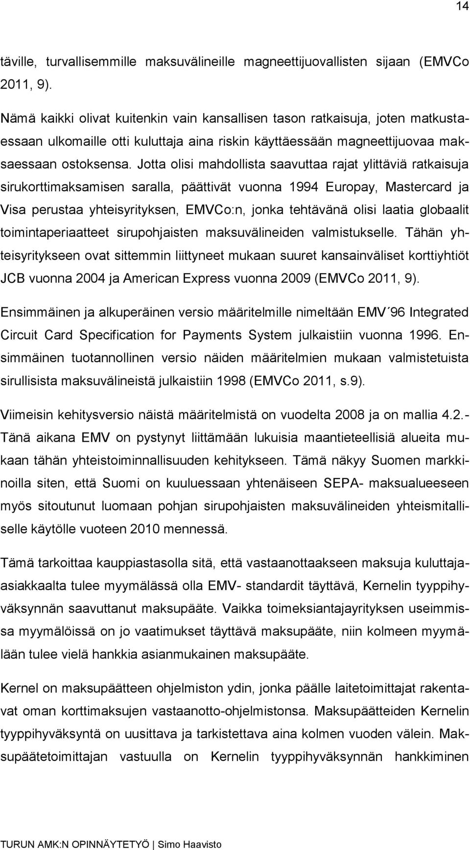 Jotta olisi mahdollista saavuttaa rajat ylittäviä ratkaisuja sirukorttimaksamisen saralla, päättivät vuonna 1994 Europay, Mastercard ja Visa perustaa yhteisyrityksen, EMVCo:n, jonka tehtävänä olisi