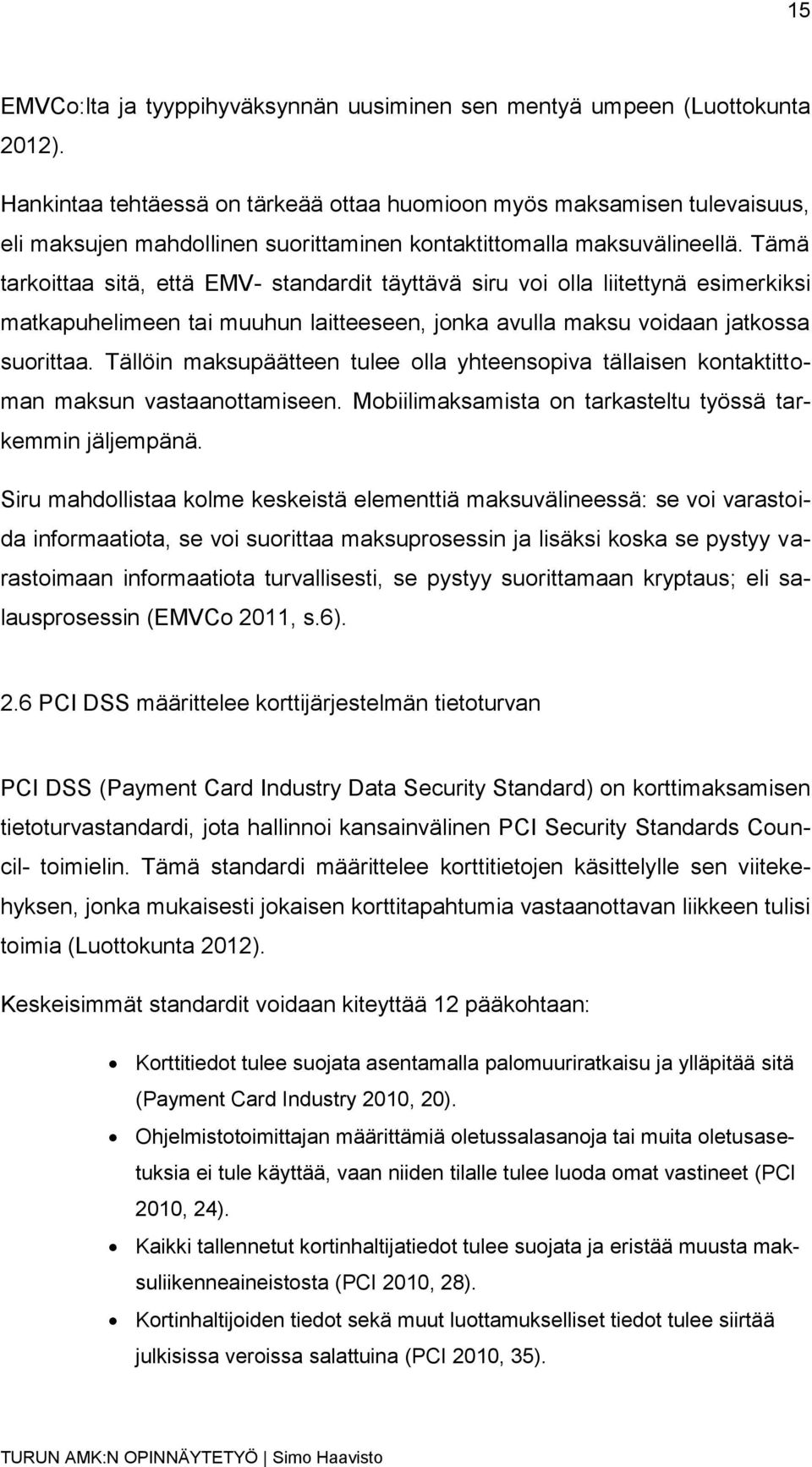 Tämä tarkoittaa sitä, että EMV- standardit täyttävä siru voi olla liitettynä esimerkiksi matkapuhelimeen tai muuhun laitteeseen, jonka avulla maksu voidaan jatkossa suorittaa.