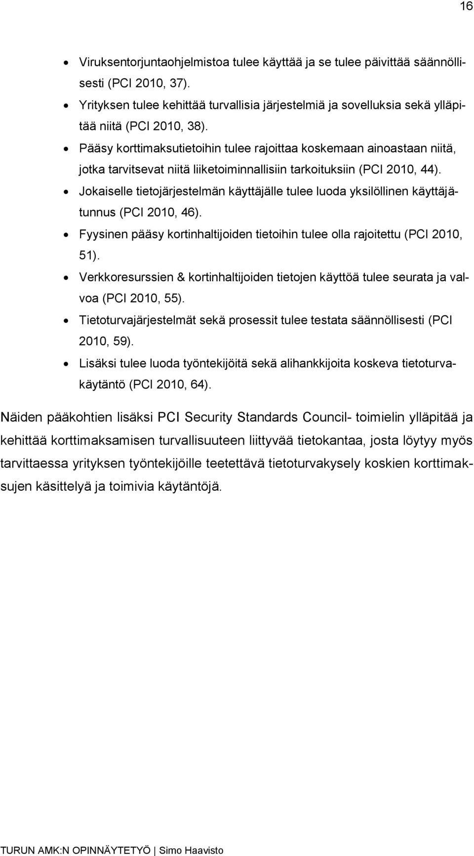 Jokaiselle tietojärjestelmän käyttäjälle tulee luoda yksilöllinen käyttäjätunnus (PCI 2010, 46). Fyysinen pääsy kortinhaltijoiden tietoihin tulee olla rajoitettu (PCI 2010, 51).