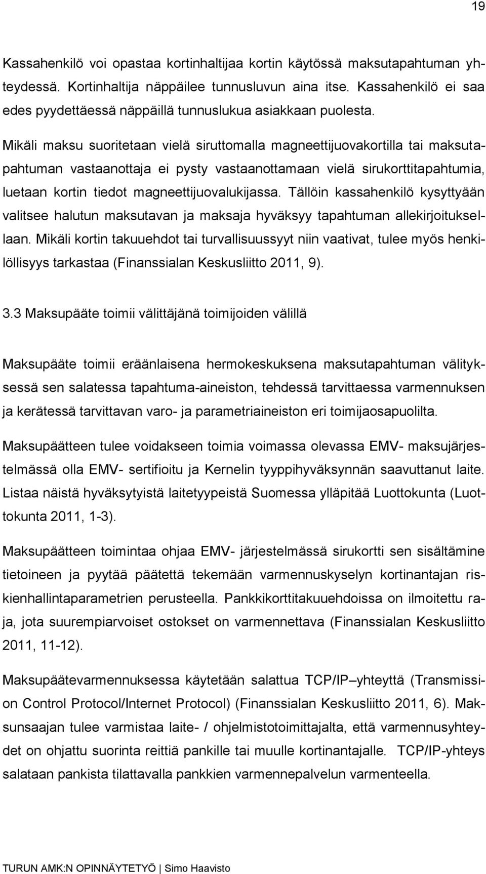 Mikäli maksu suoritetaan vielä siruttomalla magneettijuovakortilla tai maksutapahtuman vastaanottaja ei pysty vastaanottamaan vielä sirukorttitapahtumia, luetaan kortin tiedot magneettijuovalukijassa.