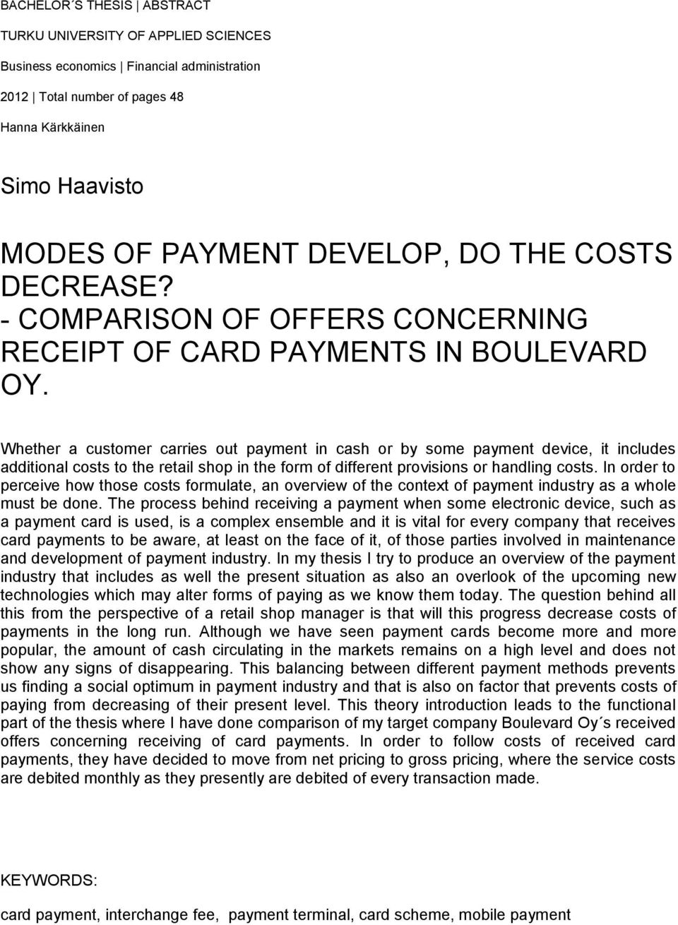 Whether a customer carries out payment in cash or by some payment device, it includes additional costs to the retail shop in the form of different provisions or handling costs.