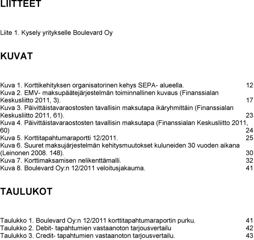 23 Kuva 4. Päivittäistavaraostosten tavallisin maksutapa (Finanssialan Keskusliitto 2011, 60) 24 Kuva 5. Korttitapahtumaraportti 12/2011. 25 Kuva 6.