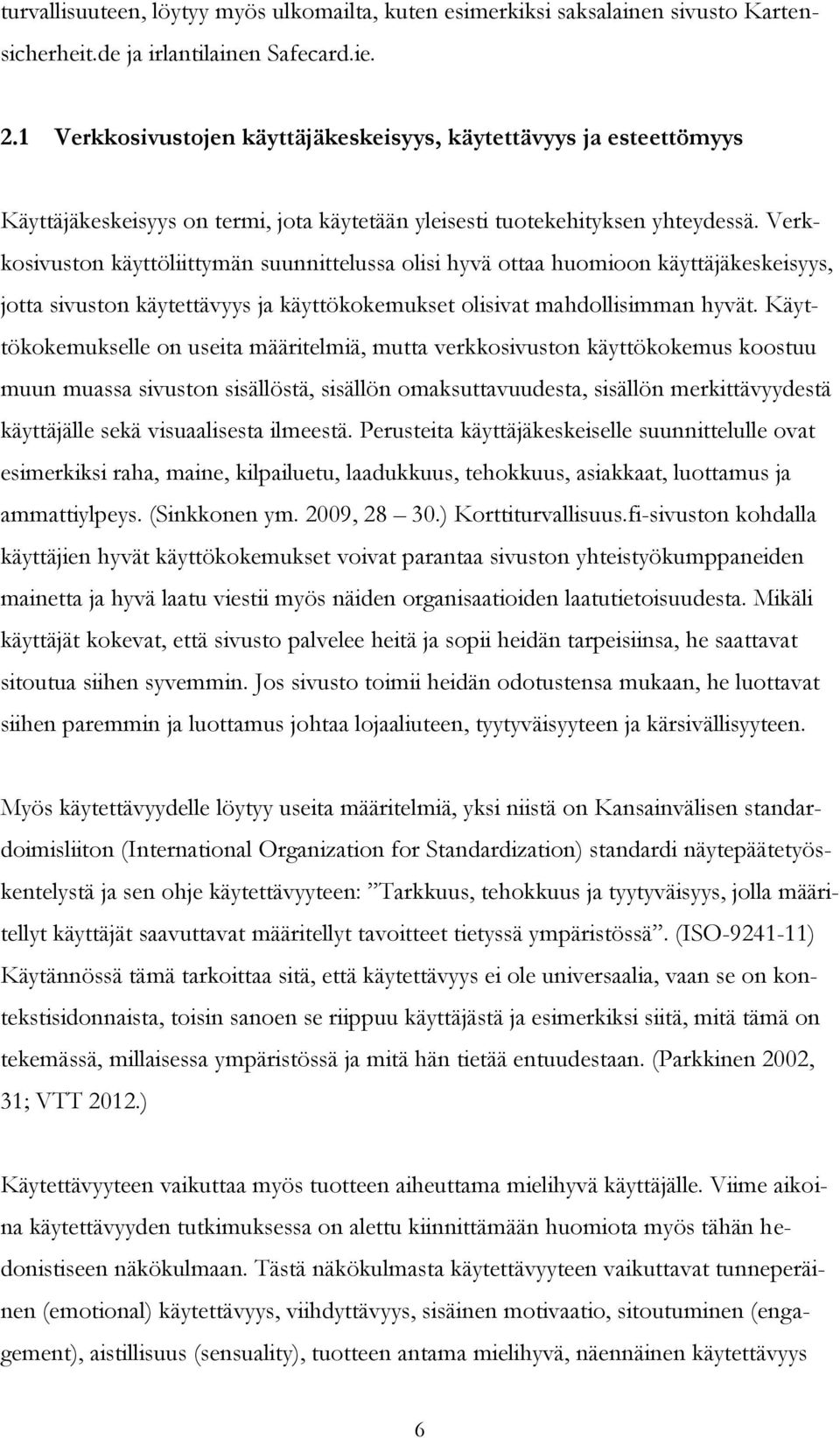 Verkkosivuston käyttöliittymän suunnittelussa olisi hyvä ottaa huomioon käyttäjäkeskeisyys, jotta sivuston käytettävyys ja käyttökokemukset olisivat mahdollisimman hyvät.