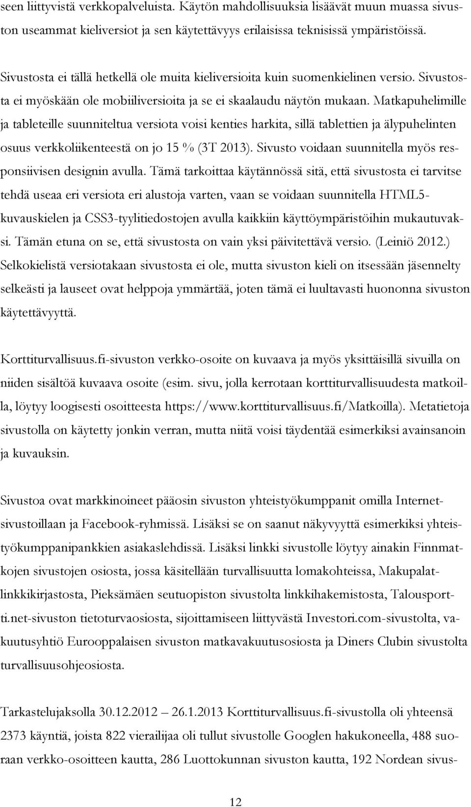 Matkapuhelimille ja tableteille suunniteltua versiota voisi kenties harkita, sillä tablettien ja älypuhelinten osuus verkkoliikenteestä on jo 15 % (3T 2013).