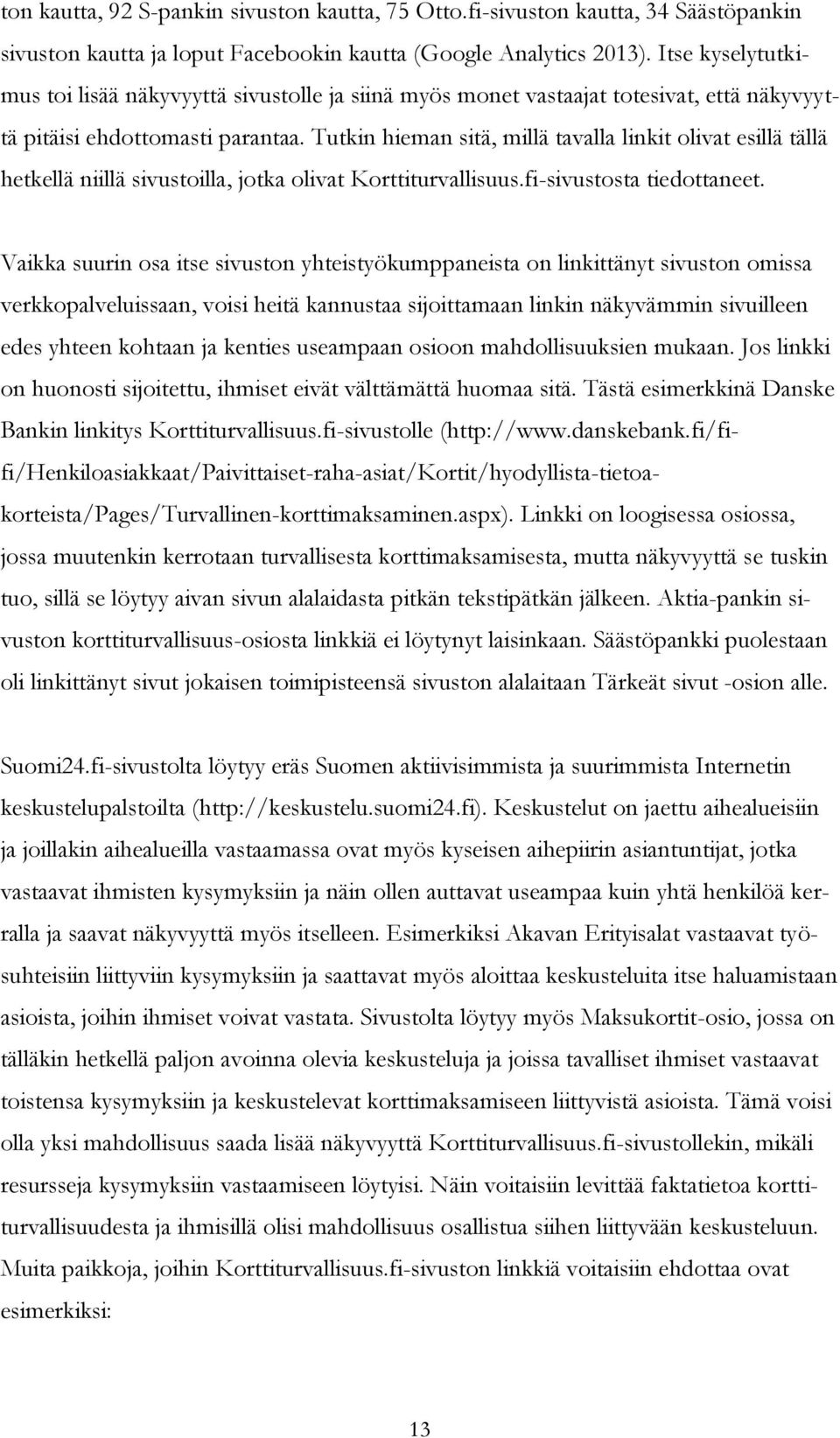 Tutkin hieman sitä, millä tavalla linkit olivat esillä tällä hetkellä niillä sivustoilla, jotka olivat Korttiturvallisuus.fi-sivustosta tiedottaneet.