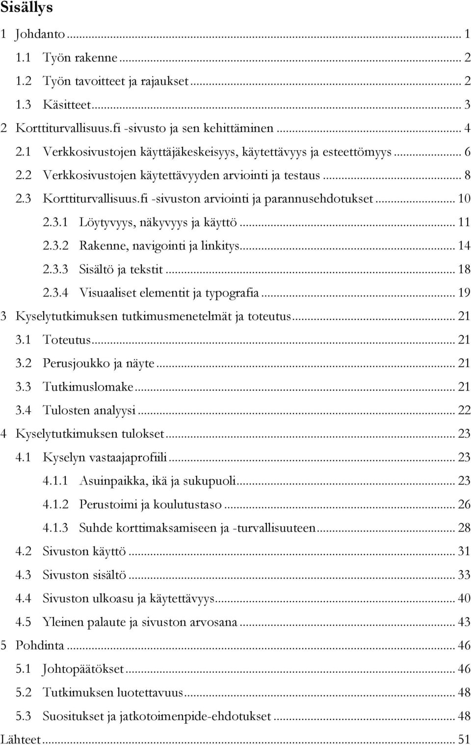 fi -sivuston arviointi ja parannusehdotukset... 10 2.3.1 Löytyvyys, näkyvyys ja käyttö... 11 2.3.2 Rakenne, navigointi ja linkitys... 14 2.3.3 Sisältö ja tekstit... 18 2.3.4 Visuaaliset elementit ja typografia.