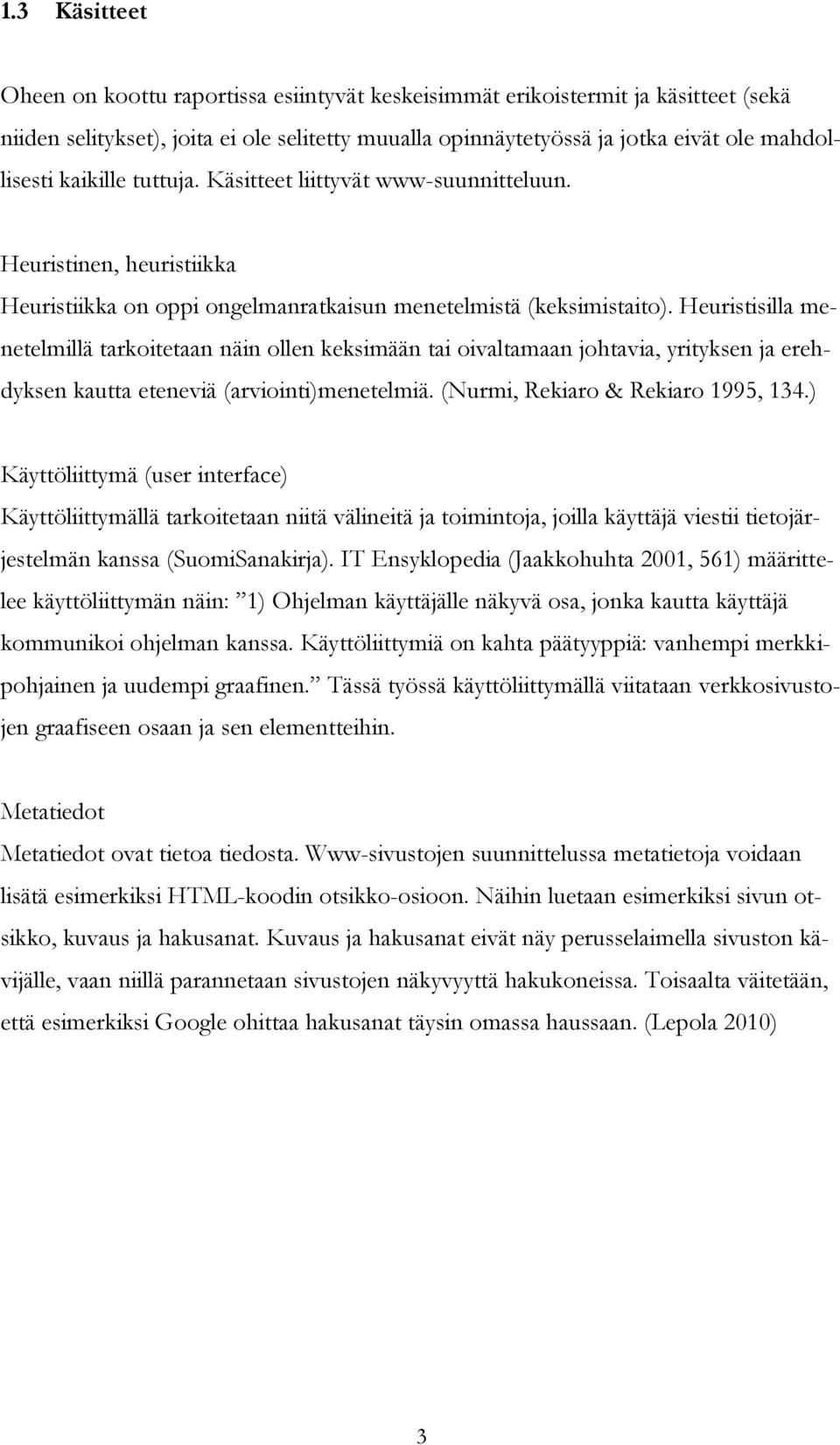 Heuristisilla menetelmillä tarkoitetaan näin ollen keksimään tai oivaltamaan johtavia, yrityksen ja erehdyksen kautta eteneviä (arviointi)menetelmiä. (Nurmi, Rekiaro & Rekiaro 1995, 134.