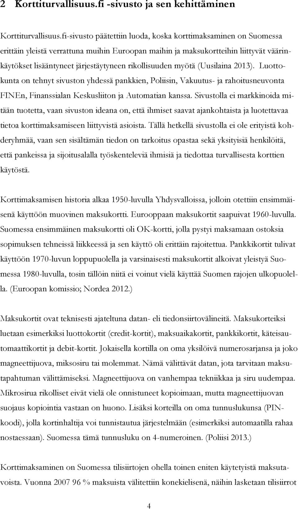 rikollisuuden myötä (Uusilaina 2013). Luottokunta on tehnyt sivuston yhdessä pankkien, Poliisin, Vakuutus- ja rahoitusneuvonta FINEn, Finanssialan Keskusliiton ja Automatian kanssa.