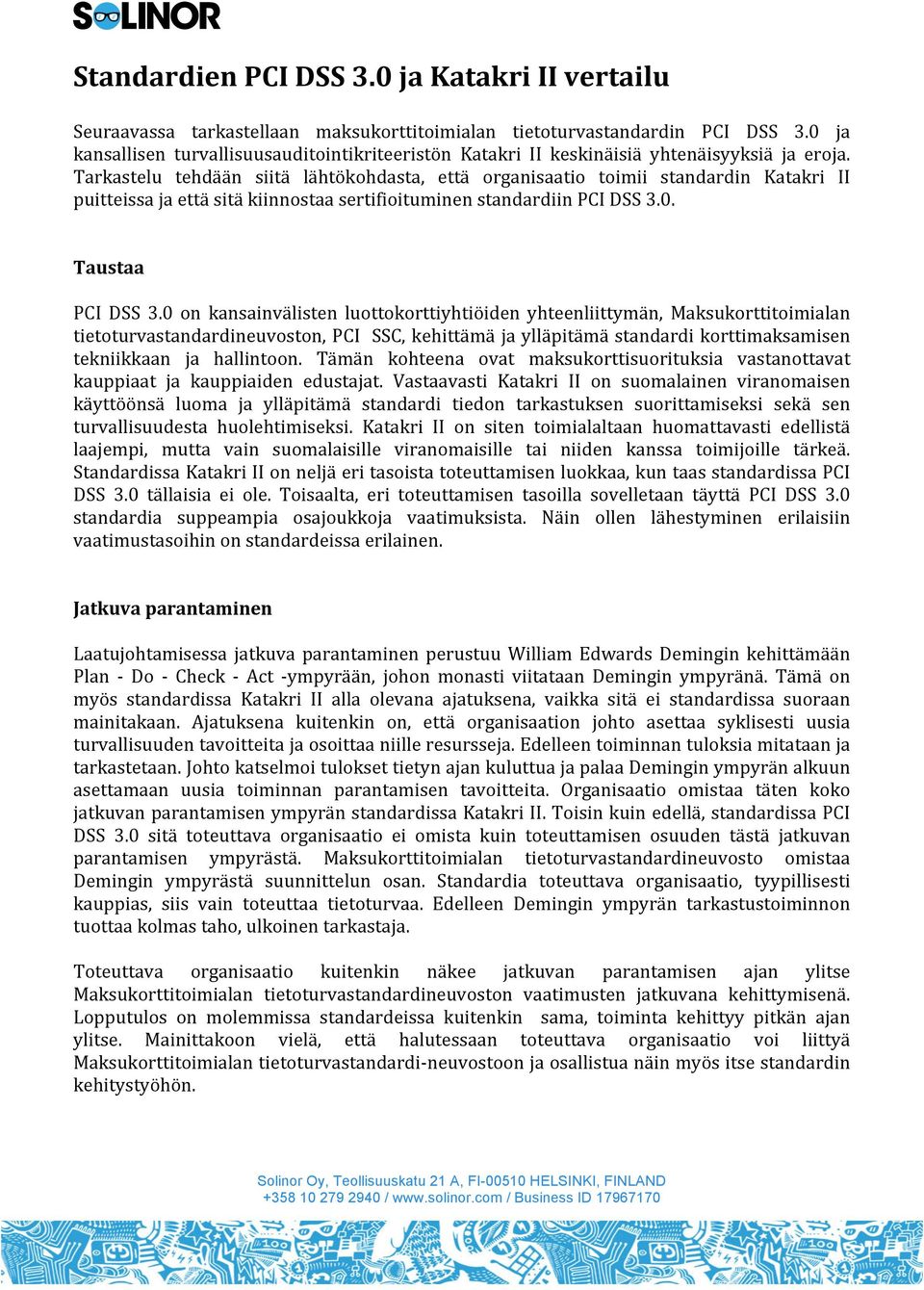 Tarkastelu tehdään siitä lähtökohdasta, että organisaatio toimii standardin Katakri puitteissa ja että sitä kiinnostaa sertifioituminen standardiin PC DSS 3.0. Taustaa PC DSS 3.