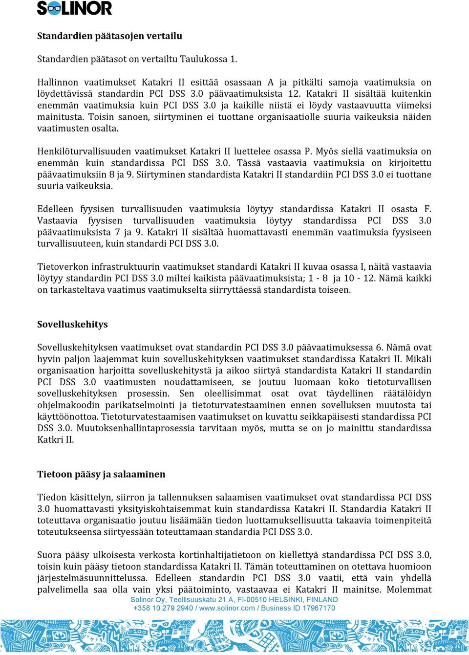 Toisin sanoen, siirtyminen ei tuottane organisaatiolle suuria vaikeuksia näiden vaatimusten osalta. Henkilöturvallisuuden vaatimukset Katakri luettelee osassa P.