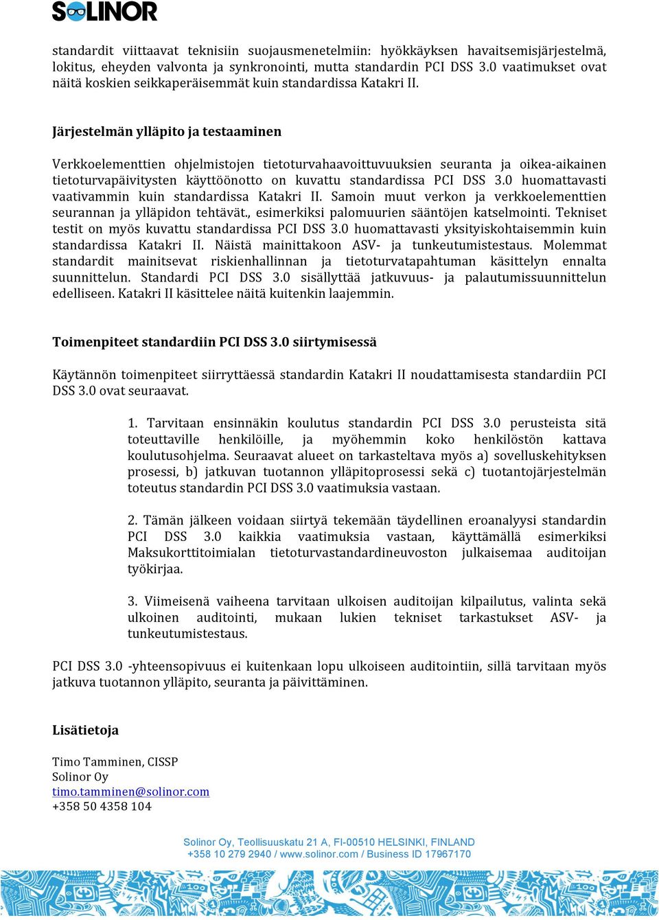 Järjestelmän ylläpito ja testaaminen Verkkoelementtien ohjelmistojen tietoturvahaavoittuvuuksien seuranta ja oikea- aikainen tietoturvapäivitysten käyttöönotto on kuvattu standardissa PC DSS 3.