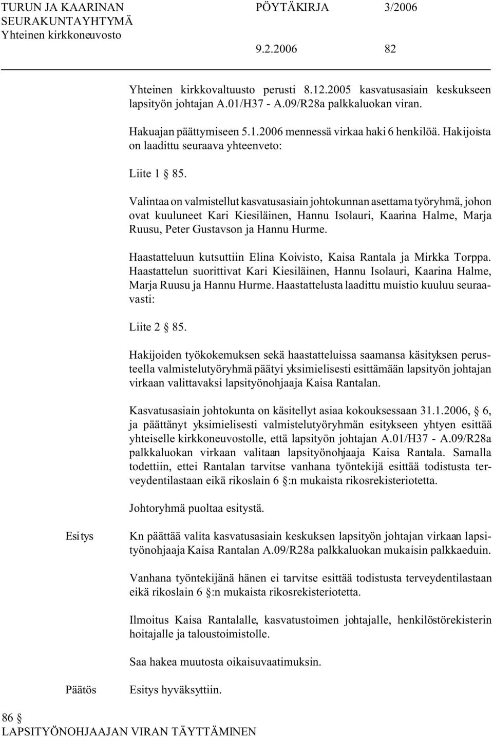 Valintaa on valmistellut kasvatusasiain johtokunnan asettama työryhmä, johon ovat kuuluneet Kari Kiesiläinen, Hannu Isolauri, Kaarina Halme, Marja Ruusu, Peter Gustavson ja Hannu Hurme.