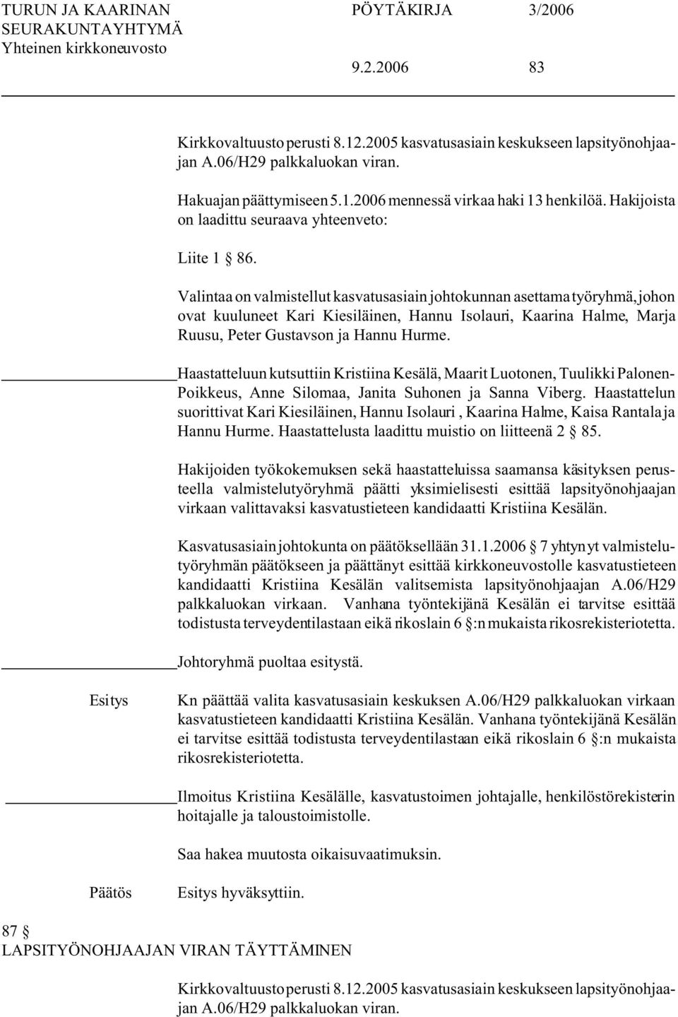 Valintaa on valmistellut kasvatusasiain johtokunnan asettama työryhmä, johon ovat kuuluneet Kari Kiesiläinen, Hannu Isolauri, Kaarina Halme, Marja Ruusu, Peter Gustavson ja Hannu Hurme.