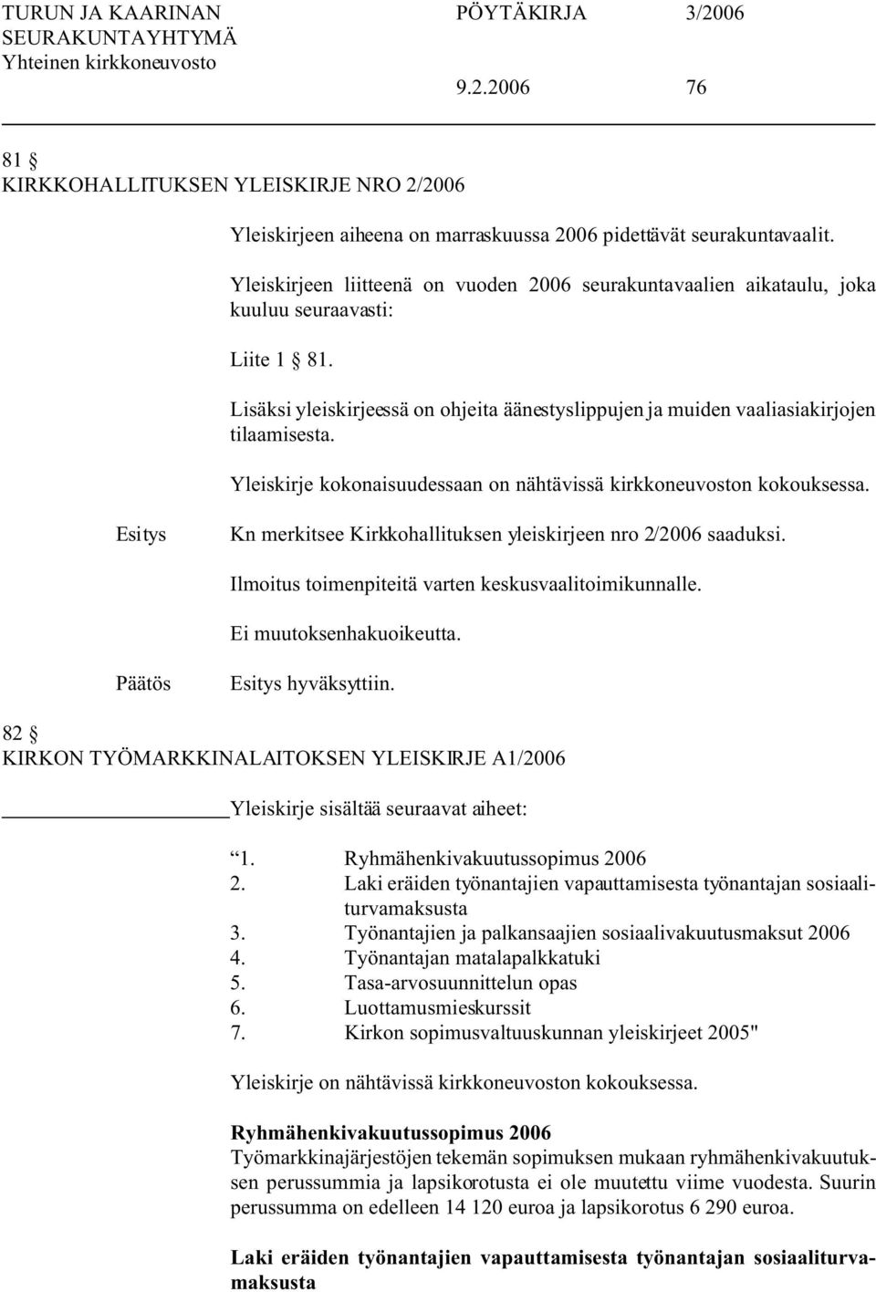 Yleiskirje kokonaisuudessaan on nähtävissä kirkkoneuvoston kokouksessa. Kn merkitsee Kirkkohallituksen yleiskirjeen nro 2/2006 saaduksi. Ilmoitus toimenpiteitä varten keskusvaalitoimikunnalle.