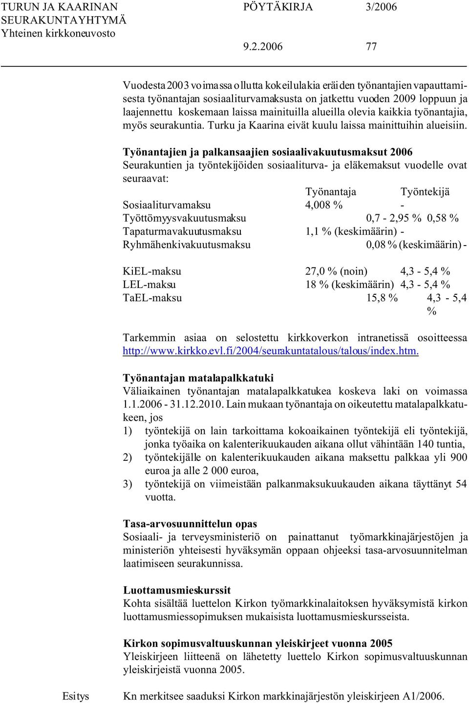 Työnantajien ja palkansaajien sosiaalivakuutusmaksut 2006 Seurakuntien ja työntekijöiden sosiaaliturva- ja eläkemaksut vuodelle ovat seuraavat: Työnantaja Työntekijä Sosiaaliturvamaksu 4,008 % -