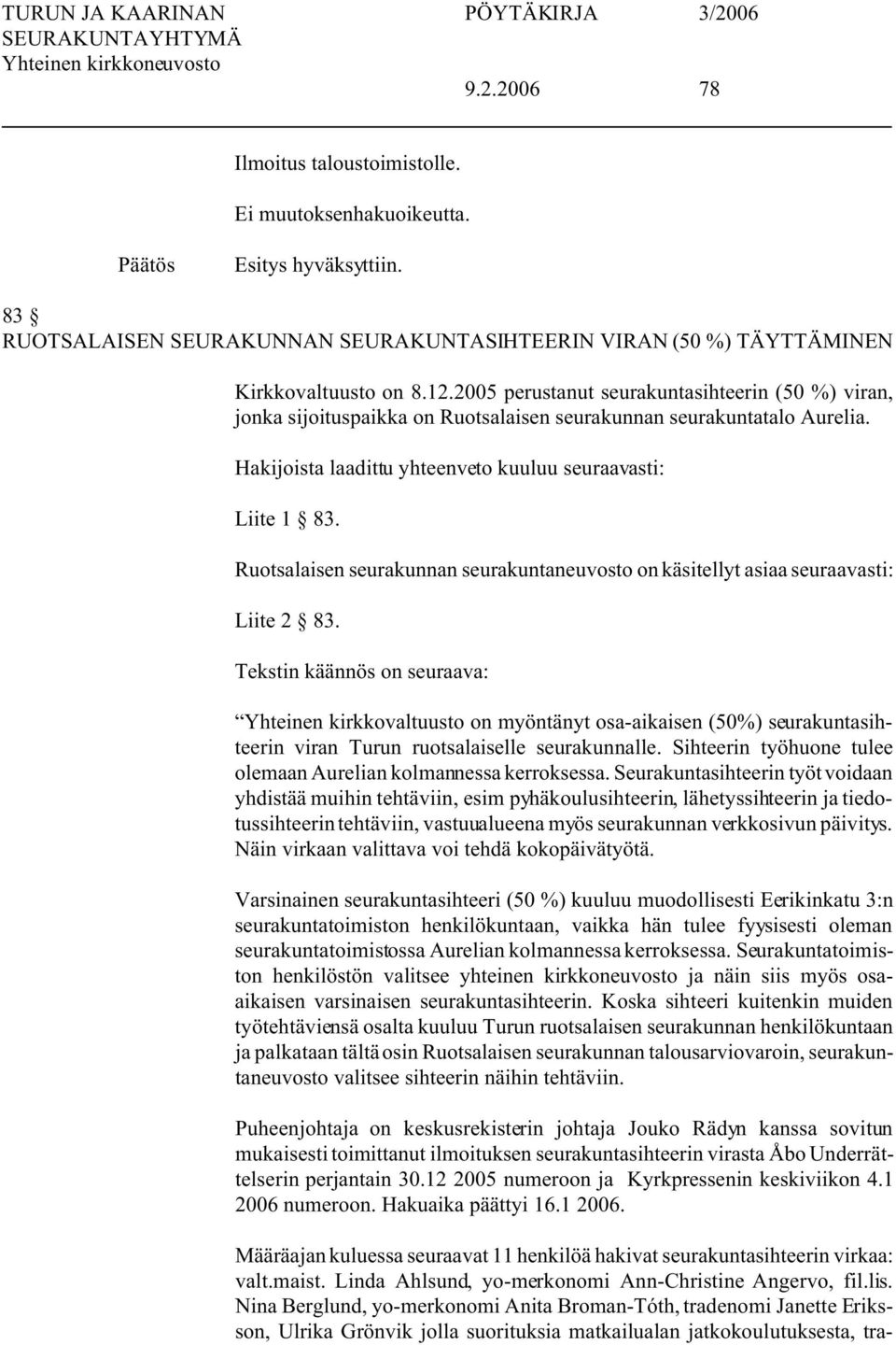 Ruotsalaisen seurakunnan seurakuntaneuvosto on käsitellyt asiaa seuraavasti: Liite 2 83.