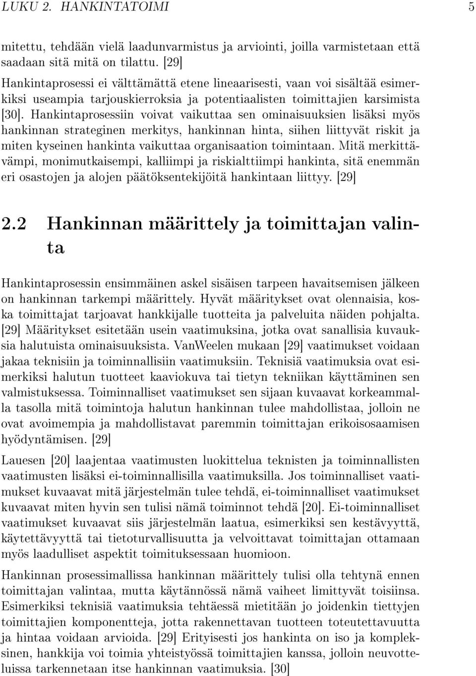 Hankintaprosessiin voivat vaikuttaa sen ominaisuuksien lisäksi myös hankinnan strateginen merkitys, hankinnan hinta, siihen liittyvät riskit ja miten kyseinen hankinta vaikuttaa organisaation