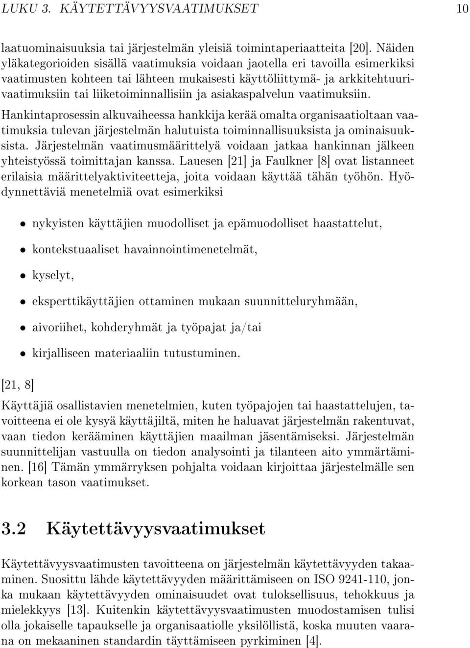 ja asiakaspalvelun vaatimuksiin. Hankintaprosessin alkuvaiheessa hankkija kerää omalta organisaatioltaan vaatimuksia tulevan järjestelmän halutuista toiminnallisuuksista ja ominaisuuksista.