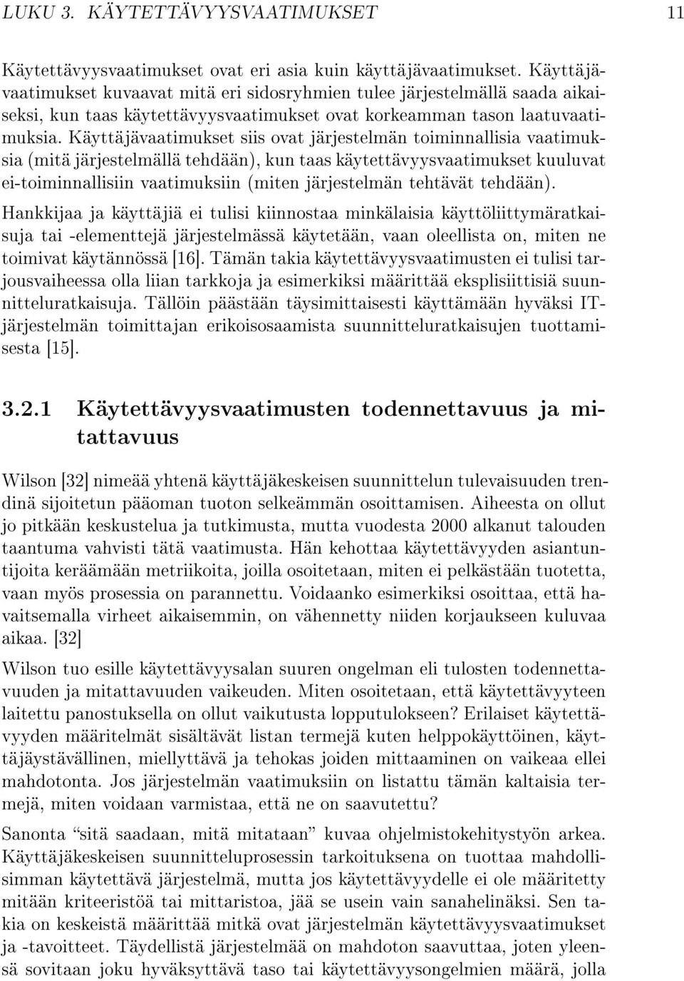 Käyttäjävaatimukset siis ovat järjestelmän toiminnallisia vaatimuksia (mitä järjestelmällä tehdään), kun taas käytettävyysvaatimukset kuuluvat ei-toiminnallisiin vaatimuksiin (miten järjestelmän