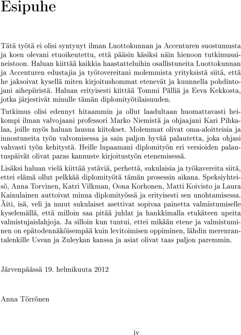 kuunnella pohdintojani aihepiiristä. Haluan erityisesti kiittää Tommi Pälliä ja Eeva Kekkosta, jotka järjestivät minulle tämän diplomityötilaisuuden.