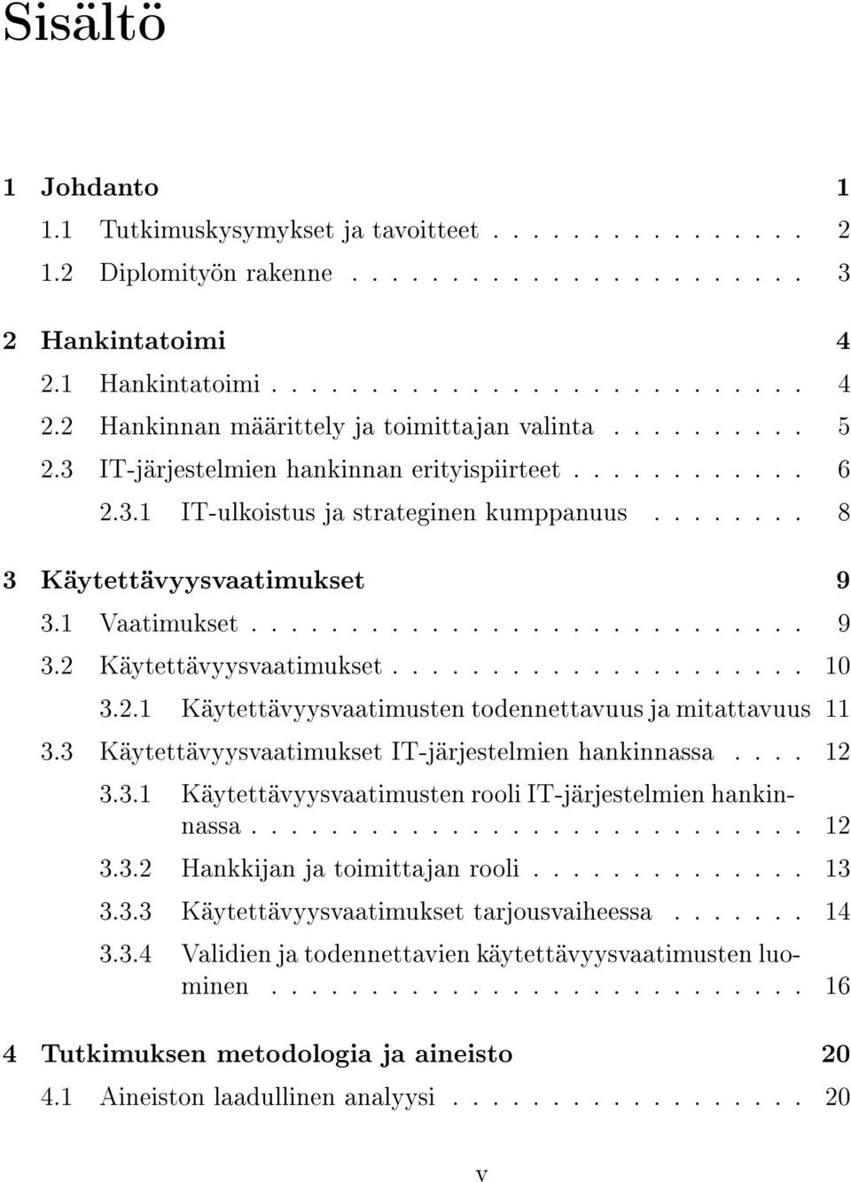 .................... 10 3.2.1 Käytettävyysvaatimusten todennettavuus ja mitattavuus 11 3.3 Käytettävyysvaatimukset IT-järjestelmien hankinnassa.... 12 3.3.1 Käytettävyysvaatimusten rooli IT-järjestelmien hankinnassa.