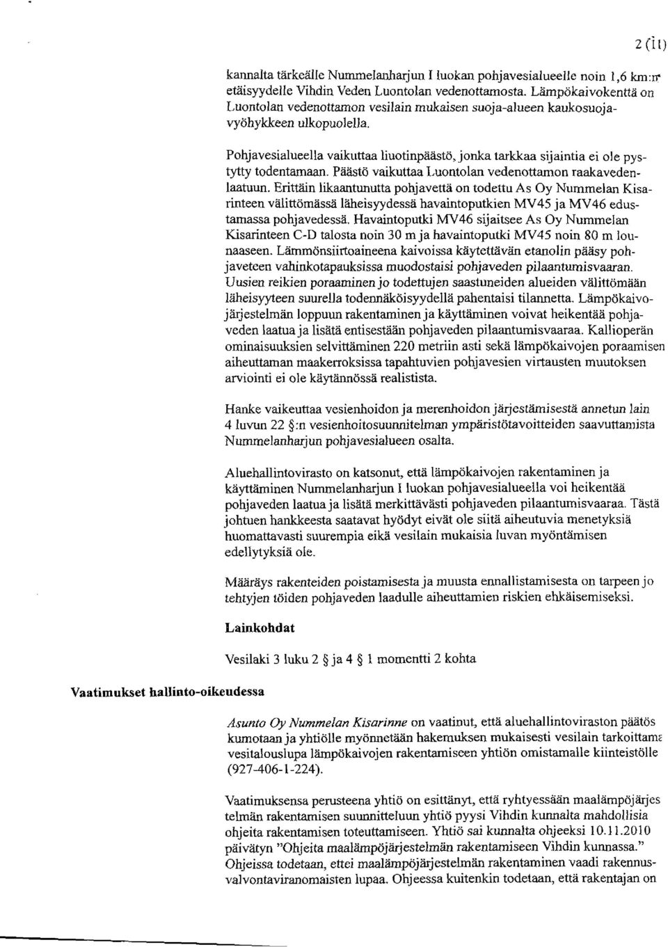 Pohjavesialueella vaikuttaa liuotinpäästö, jonka tarkkaa sijaintia ei ole pystytty todentamaan. Päästä vaikuttaa Luontolan vedenottamon raakavedenlaatuun.