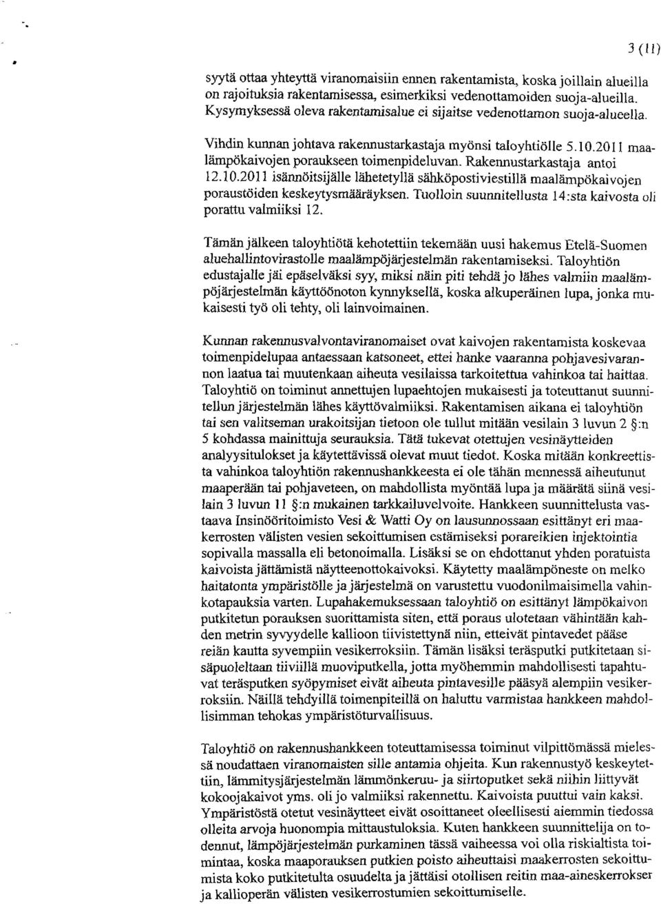 Rakennustarkastaja antoi 12.10.2011 isännöitsijälle lähetetyllä sähköpostiviestillä maalämpökaivojen poraustöiden keskeytysmääräyksen. Tuolloin suunnitellusta 14:sta kaivosta oli porattu valmiiksi 12.