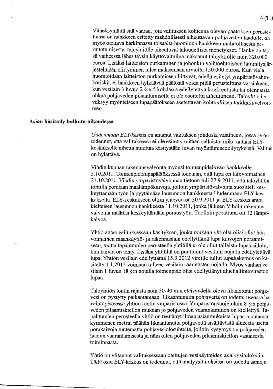 Hanke on tässä vaiheessa lähes täysin käyttövalmiina maksanut taloyhtiölle noin 320,000 euroa.