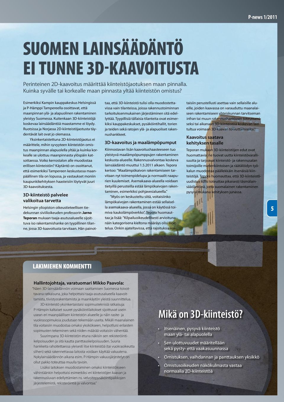 Kuitenkaan 3D-kiinteistöjä koskevaa lainsäädäntöä maastamme ei löydy. Ruotsissa ja Norjassa 2D-kiinteistöjaotusta täydentävät lait ovat jo olemassa.