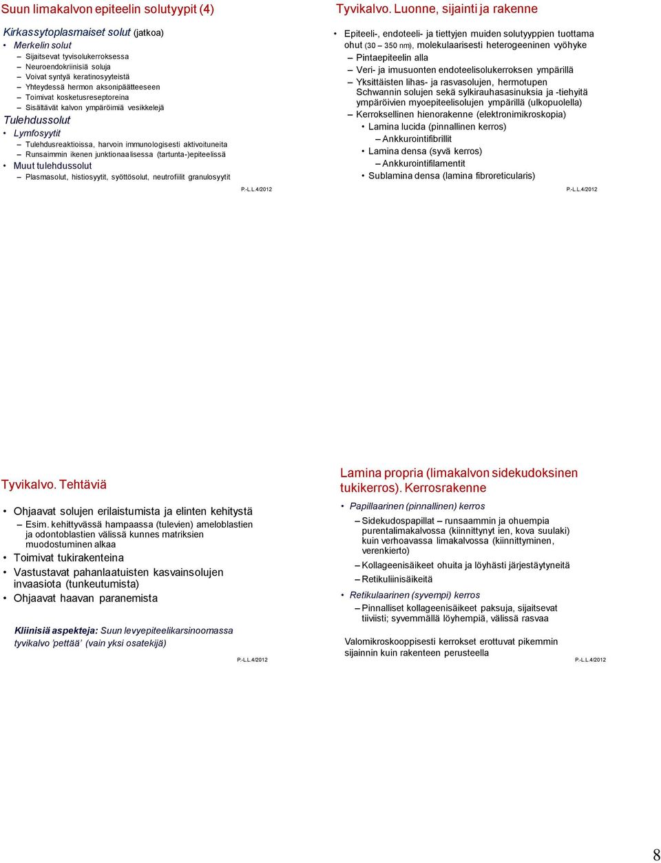 junktionaalisessa (tartunta-)epiteelissä Muut tulehdussolut Plasmasolut, histiosyytit, syöttösolut, neutrofiilit granulosyytit Tyvikalvo.