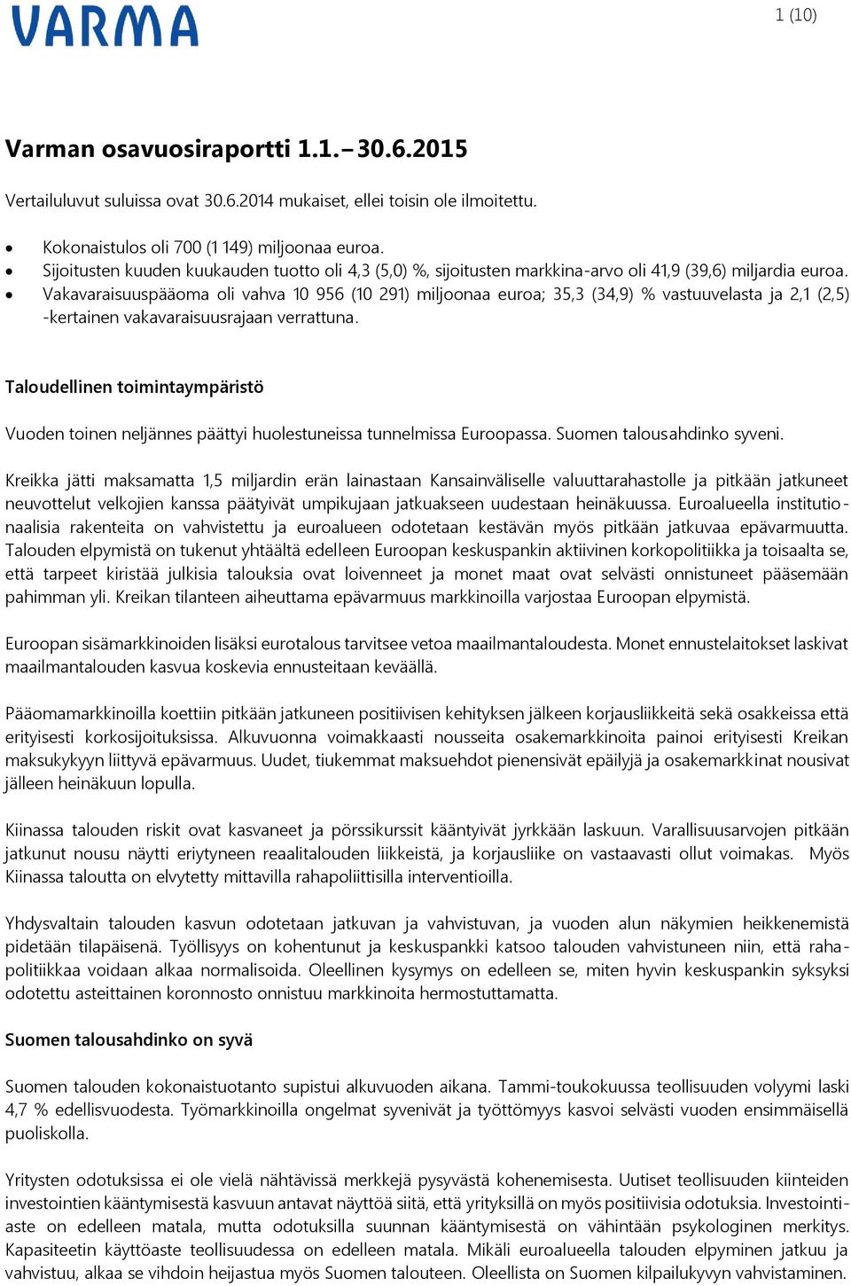 Vakavaraisuuspääoma oli vahva 10 956 (10 291) miljoonaa euroa; 35,3 (34,9) % vastuuvelasta ja 2,1 (2,5) -kertainen vakavaraisuusrajaan verrattuna.