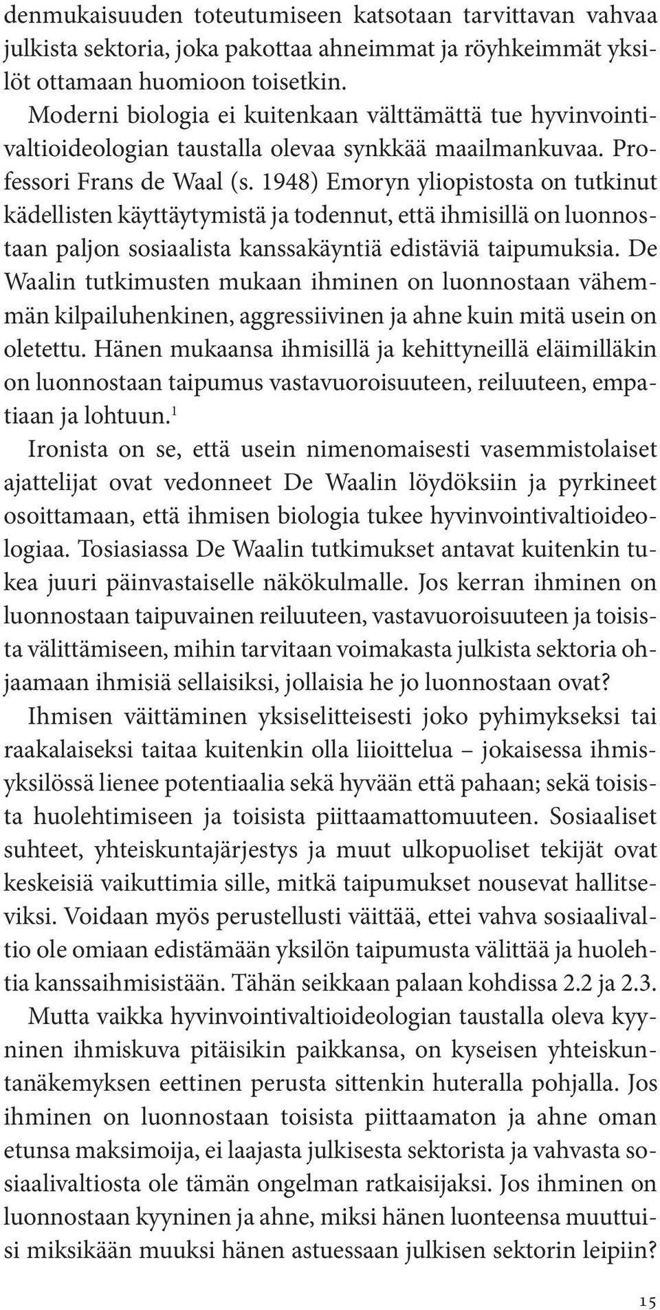 1948) Emoryn yliopistosta on tutkinut kädellisten käyttäytymistä ja todennut, että ihmisillä on luonnostaan paljon sosiaalista kanssakäyntiä edistäviä taipumuksia.