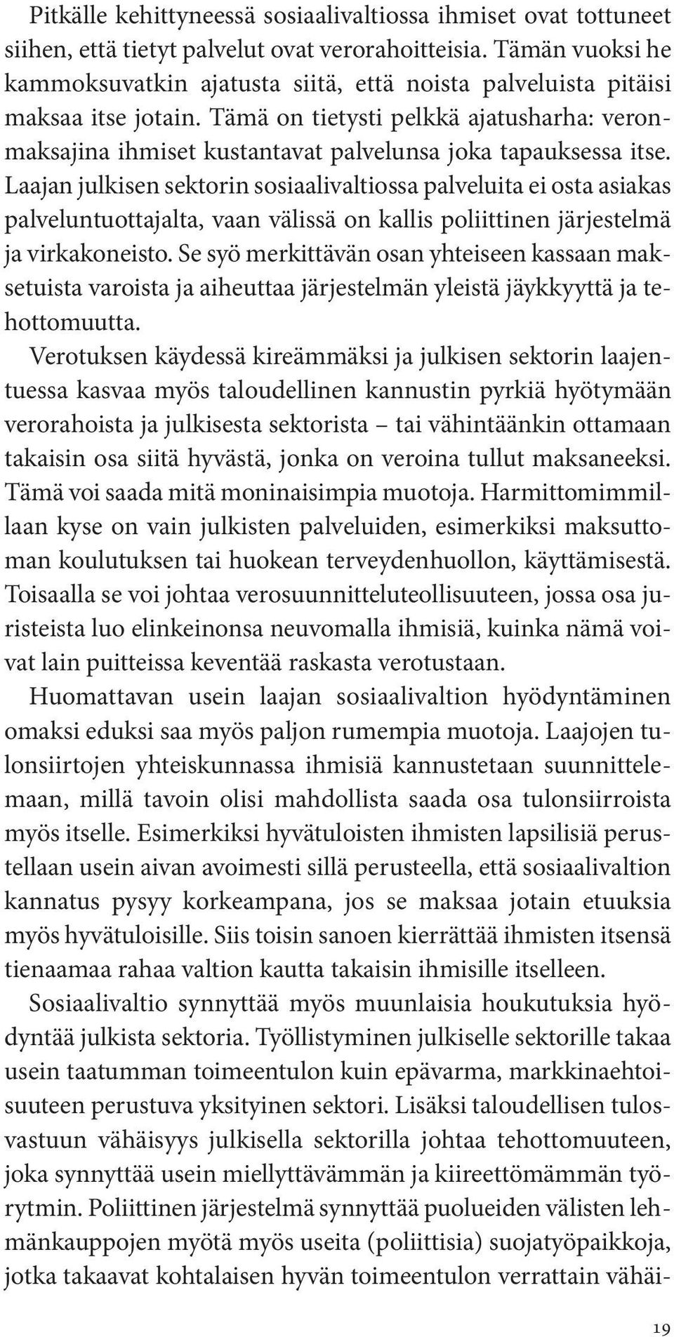 Tämä on tietysti pelkkä ajatusharha: veronmaksajina ihmiset kustantavat palvelunsa joka tapauksessa itse.