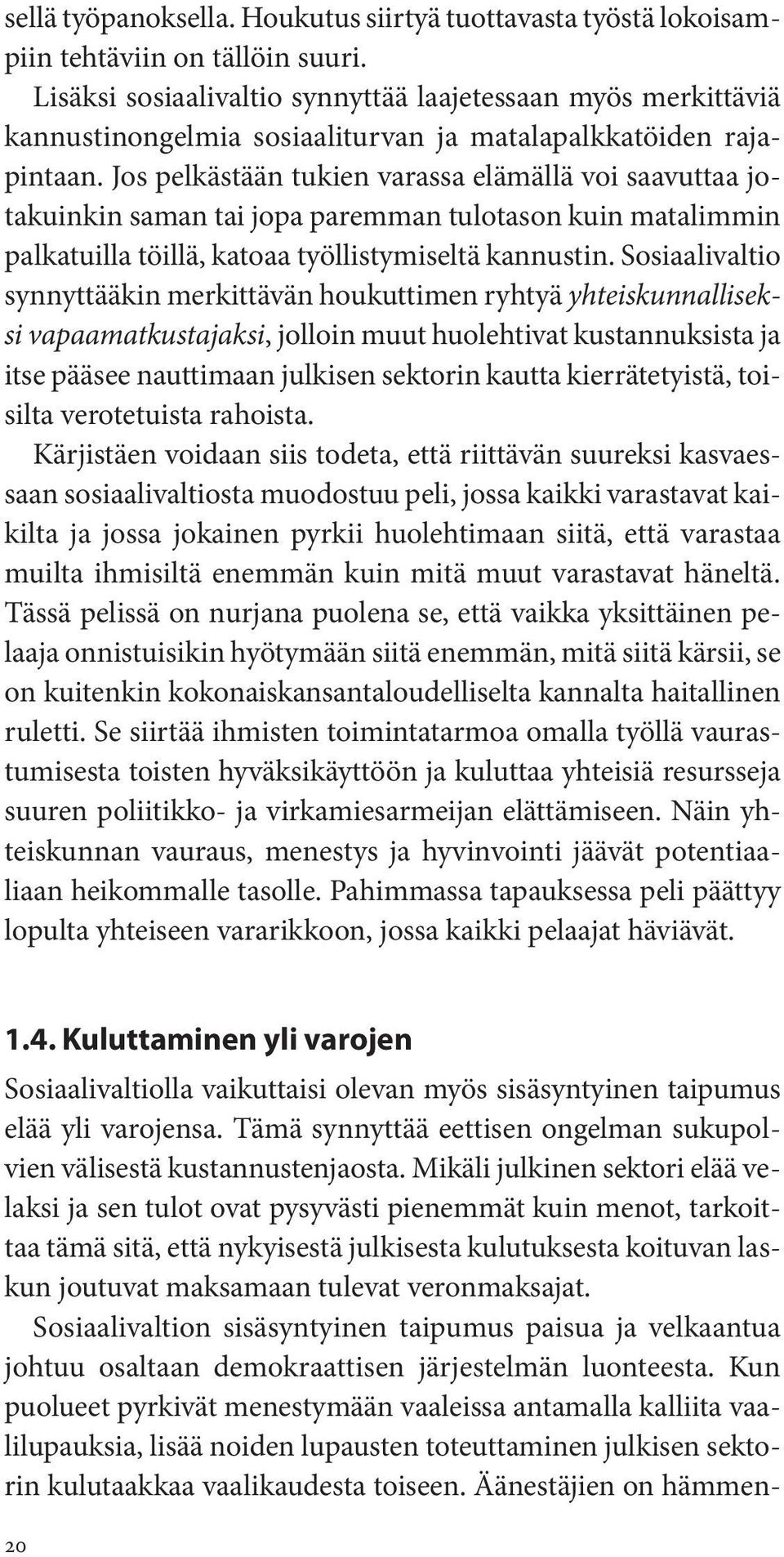 Jos pelkästään tukien varassa elämällä voi saavuttaa jotakuinkin saman tai jopa paremman tulotason kuin matalimmin palkatuilla töillä, katoaa työllistymiseltä kannustin.