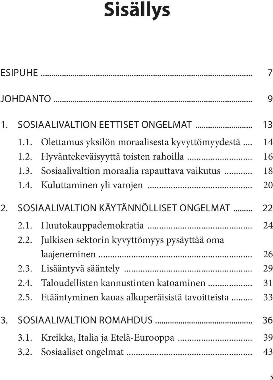 SOSIAALIVALTION KÄYTÄNNÖLLISET ONGELMAT... 22 2.1. Huutokauppademokratia... 24 2.2. Julkisen sektorin kyvyttömyys pysäyttää oma laajeneminen... 26 2.3.