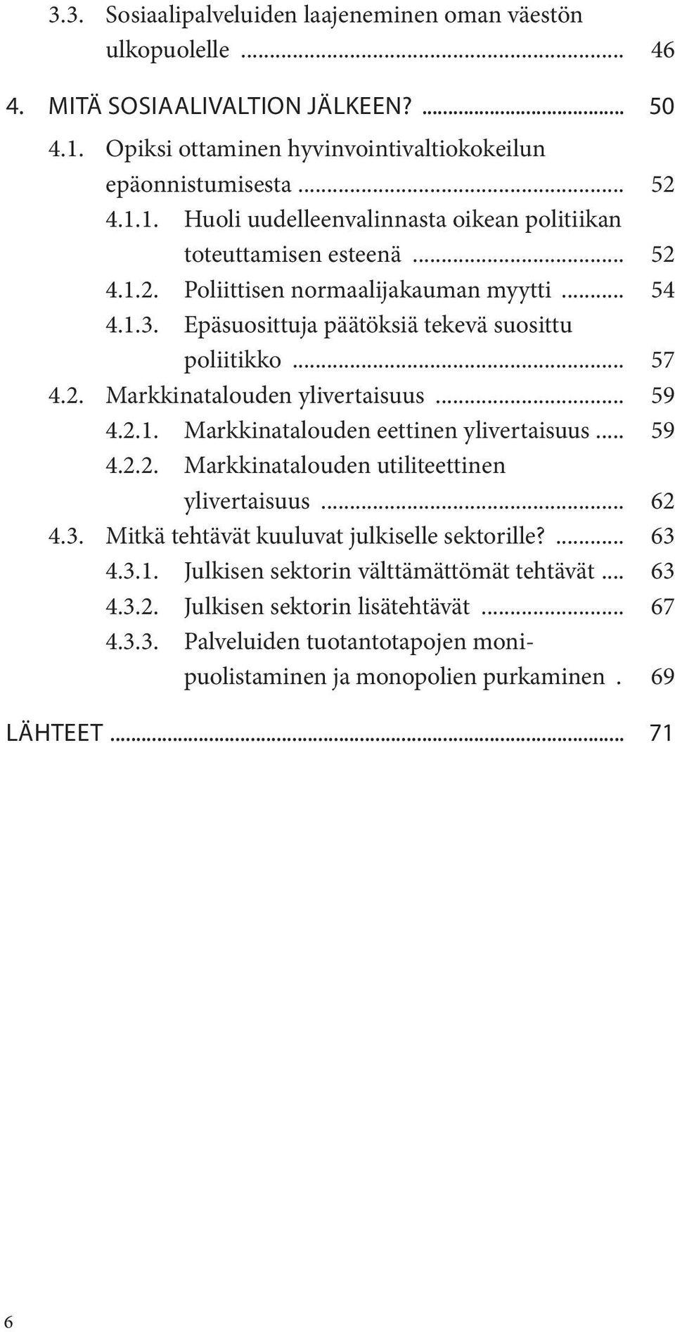 .. 59 4.2.2. Markkinatalouden utiliteettinen ylivertaisuus... 62 4.3. Mitkä tehtävät kuuluvat julkiselle sektorille?... 63 4.3.1. Julkisen sektorin välttämättömät tehtävät... 63 4.3.2. Julkisen sektorin lisätehtävät.