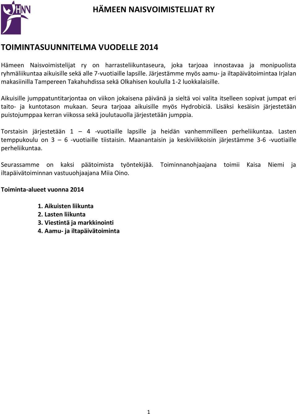 Aikuisille jumppatuntitarjontaa on viikon jokaisena päivänä ja sieltä voi valita itselleen sopivat jumpat eri taito- ja kuntotason mukaan. Seura tarjoaa aikuisille myös Hydrobiciä.