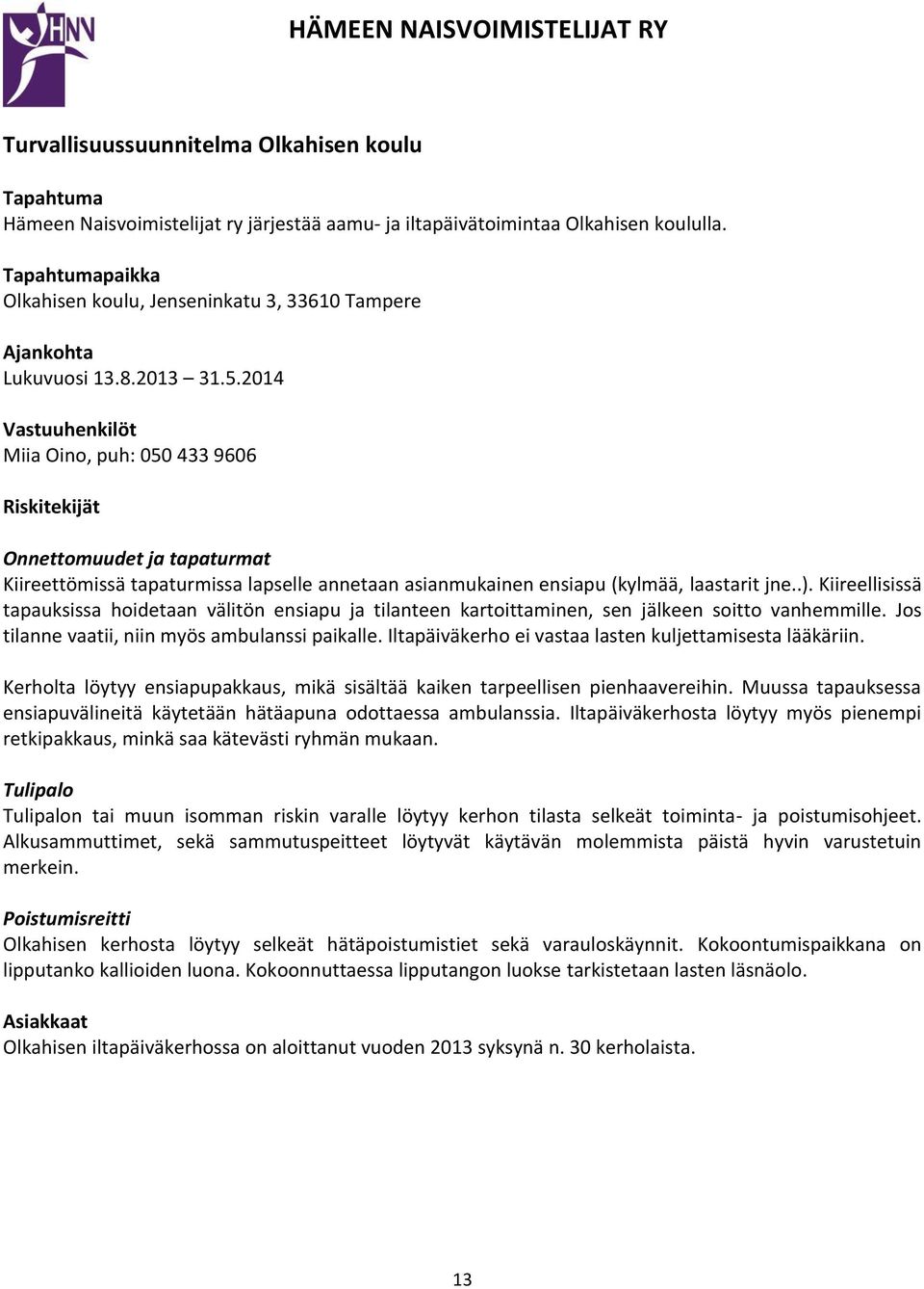 2014 Vastuuhenkilöt Miia Oino, puh: 050 433 9606 Riskitekijät Onnettomuudet ja tapaturmat Kiireettömissä tapaturmissa lapselle annetaan asianmukainen ensiapu (kylmää, laastarit jne..).