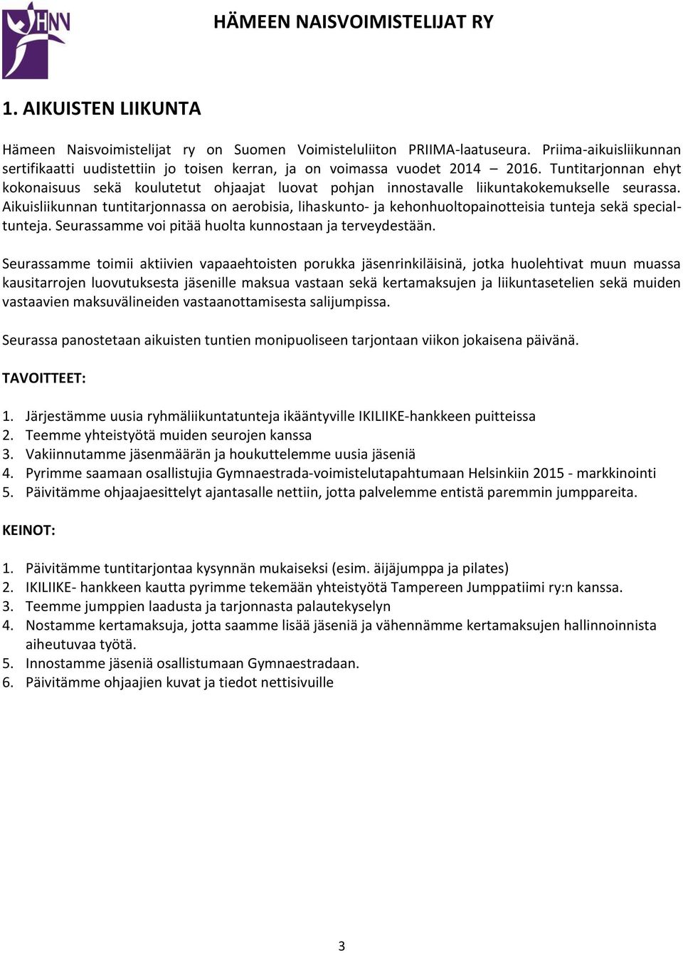 Aikuisliikunnan tuntitarjonnassa on aerobisia, lihaskunto- ja kehonhuoltopainotteisia tunteja sekä specialtunteja. Seurassamme voi pitää huolta kunnostaan ja terveydestään.