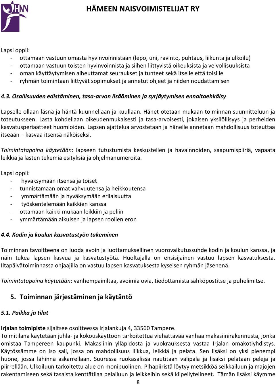 Osallisuuden edistäminen, tasa-arvon lisääminen ja syrjäytymisen ennaltaehkäisy Lapselle ollaan läsnä ja häntä kuunnellaan ja kuullaan. Hänet otetaan mukaan toiminnan suunnitteluun ja toteutukseen.