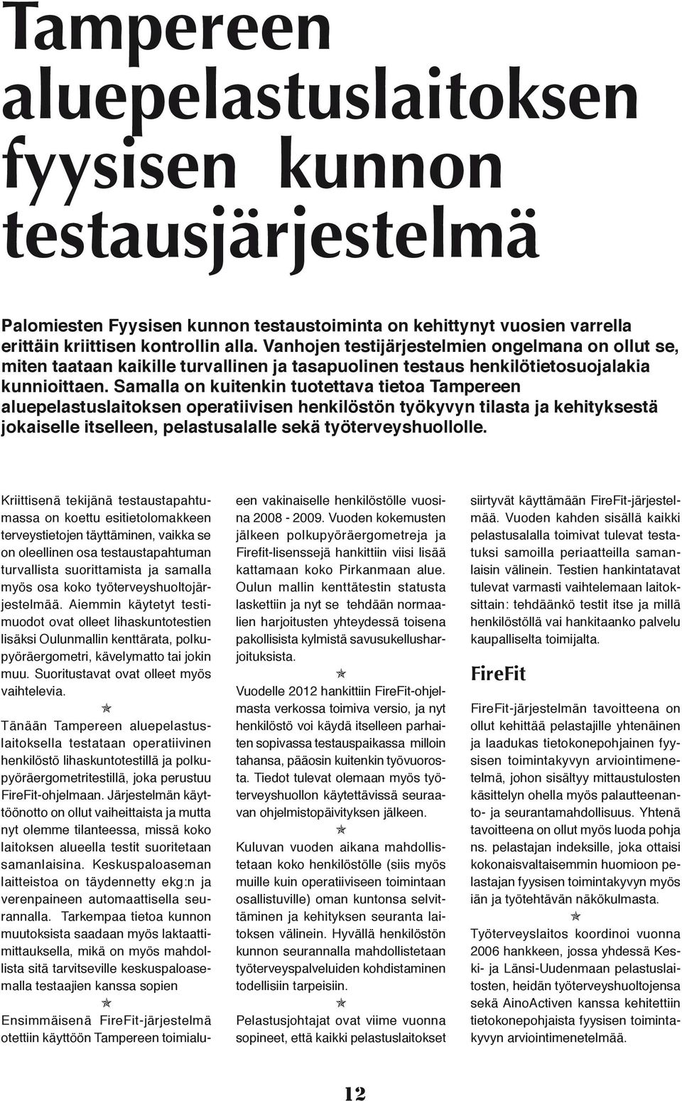 Samalla on kuitenkin tuotettava tietoa Tampereen aluepelastuslaitoksen operatiivisen henkilöstön työkyvyn tilasta ja kehityksestä jokaiselle itselleen, pelastusalalle sekä työterveyshuollolle.