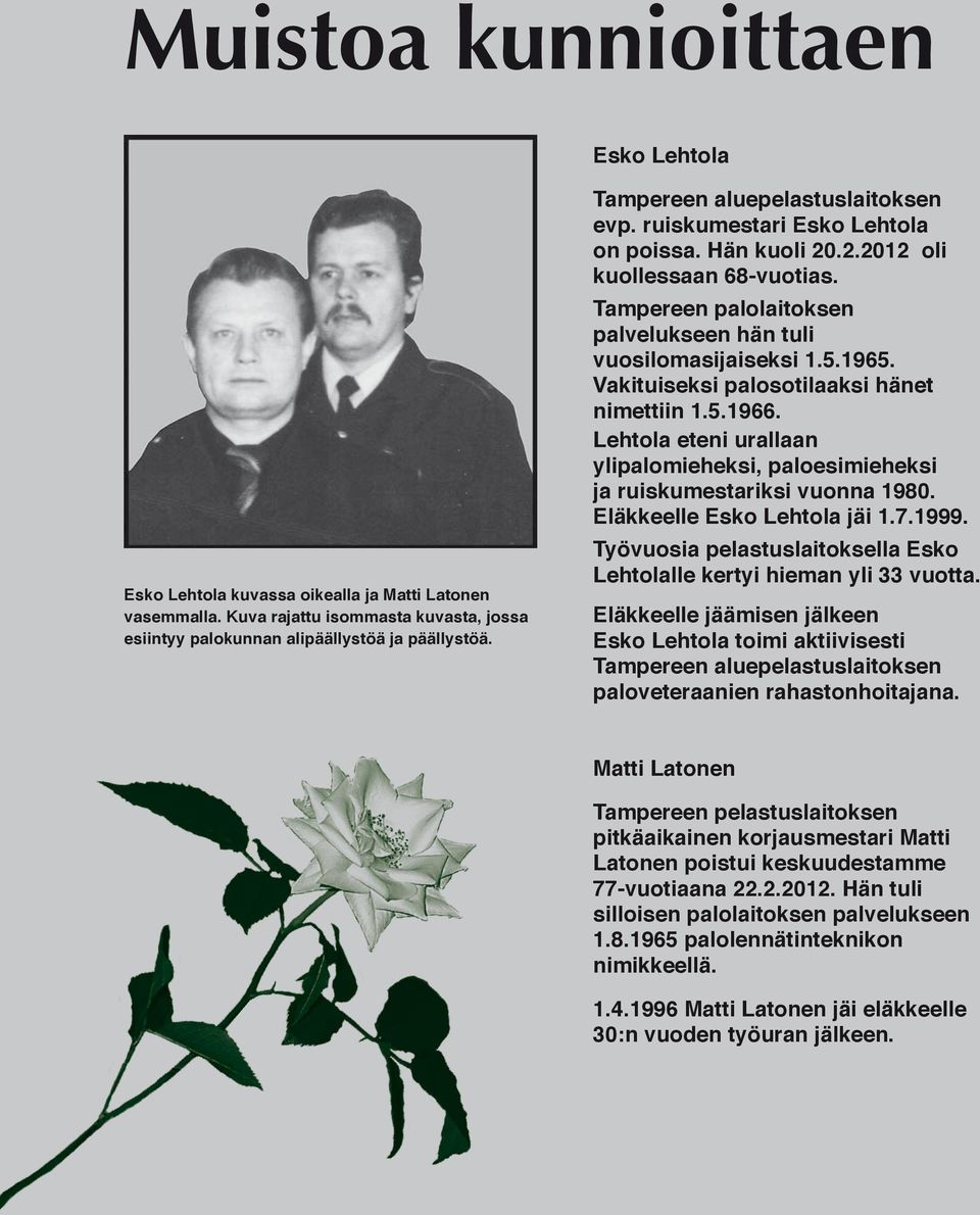 Vakituiseksi palosotilaaksi hänet nimettiin 1.5.1966. Lehtola eteni urallaan ylipalomieheksi, paloesimieheksi ja ruiskumestariksi vuonna 1980. Eläkkeelle Esko Lehtola jäi 1.7.1999.