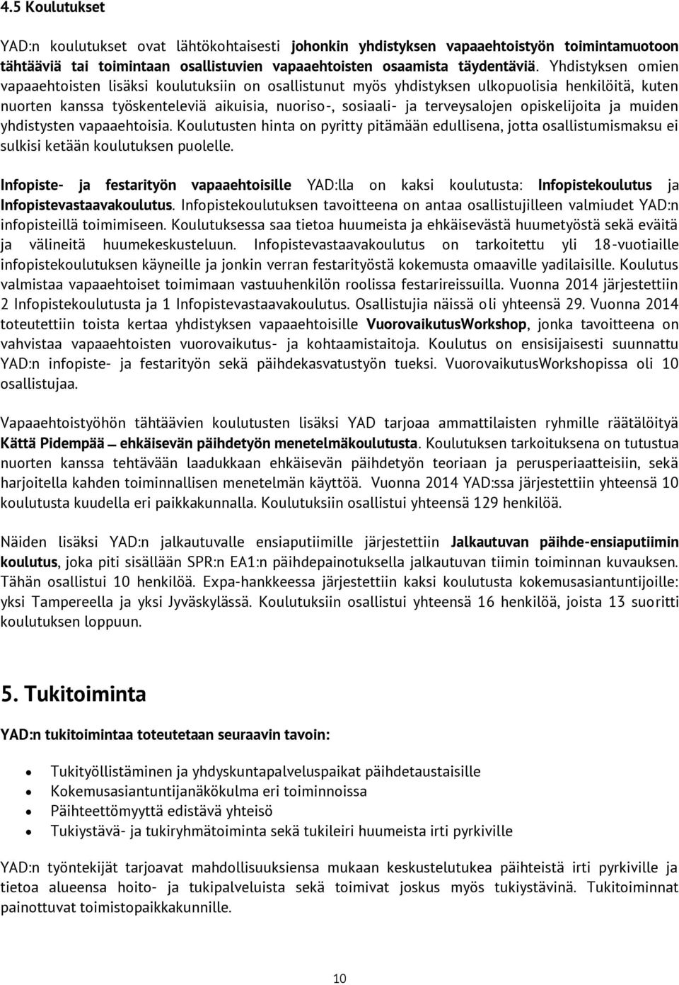 opiskelijoita ja muiden yhdistysten vapaaehtoisia. Koulutusten hinta on pyritty pitämään edullisena, jotta osallistumismaksu ei sulkisi ketään koulutuksen puolelle.