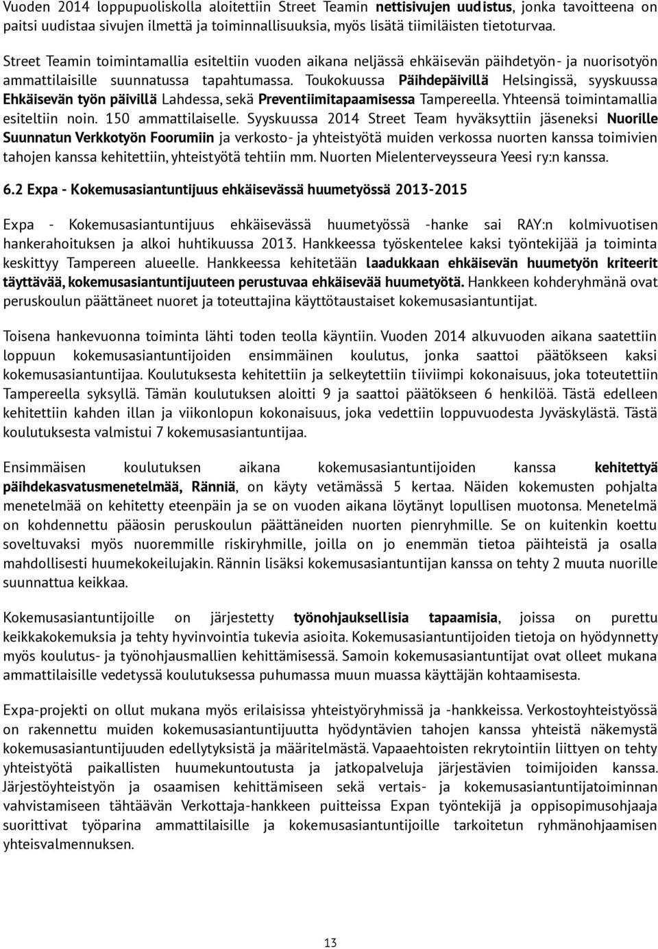 Toukokuussa Päihdepäivillä Helsingissä, syyskuussa Ehkäisevän työn päivillä Lahdessa, sekä Preventiimitapaamisessa Tampereella. Yhteensä toimintamallia esiteltiin noin. 150 ammattilaiselle.